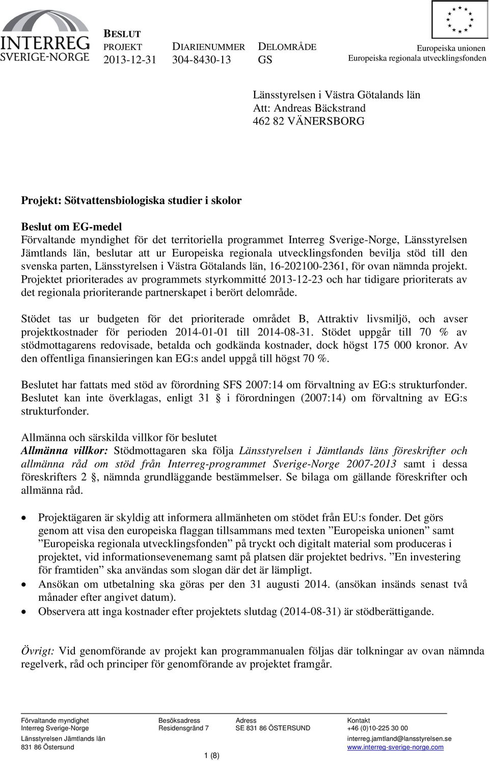 ur Europeiska regionala utvecklingsfonden bevilja stöd till den svenska parten, Länsstyrelsen i Västra Götalands län, 16-202100-2361, för ovan nämnda projekt.