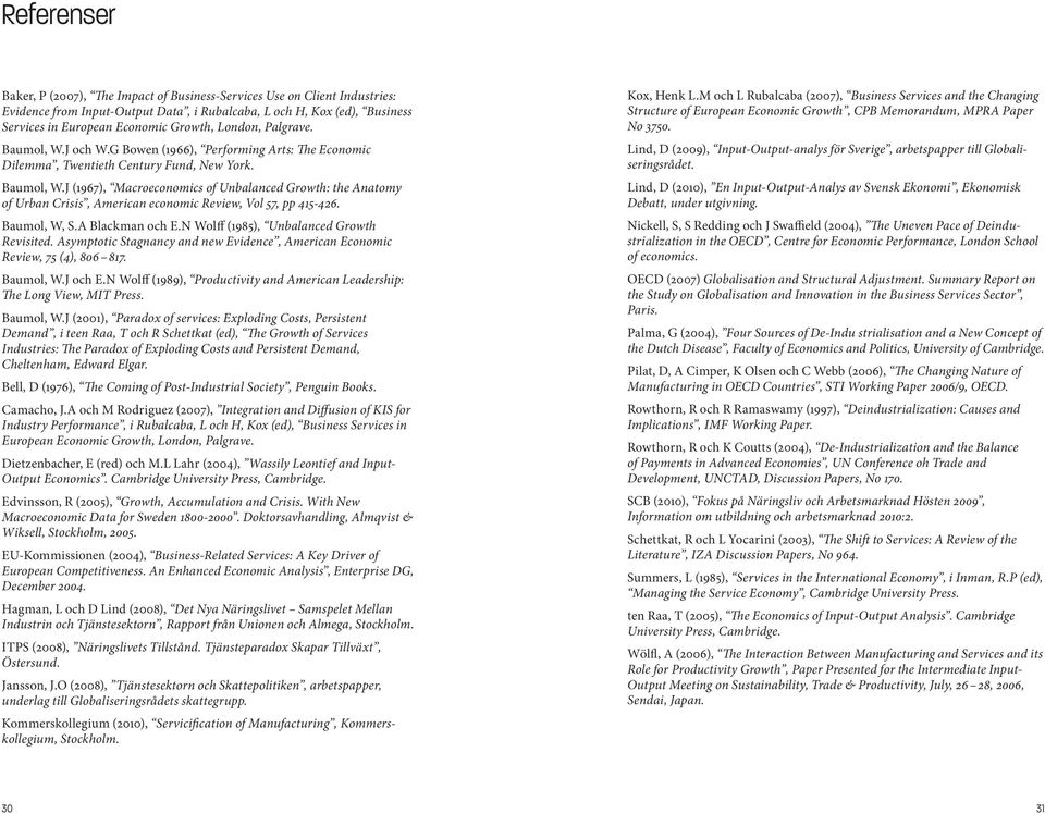 Baumol, W, S.A Blackman och E.N Wolff (1985), Unbalanced Growth Revisited. Asymptotic Stagnancy and new Evidence, American Economic Review, 75 (4), 806 817. Baumol, W.J och E.