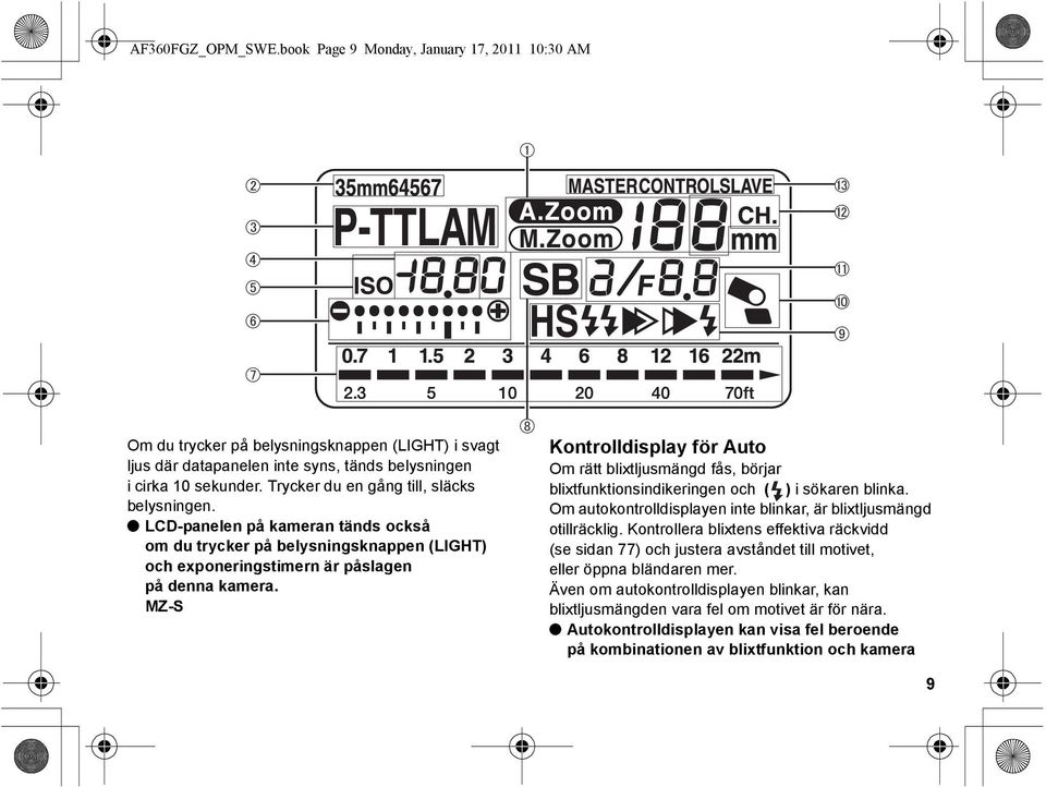 MZ-S Kontrolldisplay för Auto Om rätt blixtljusmängd fås, börjar blixtfunktionsindikeringen och ( ) i sökaren blinka. Om autokontrolldisplayen inte blinkar, är blixtljusmängd otillräcklig.