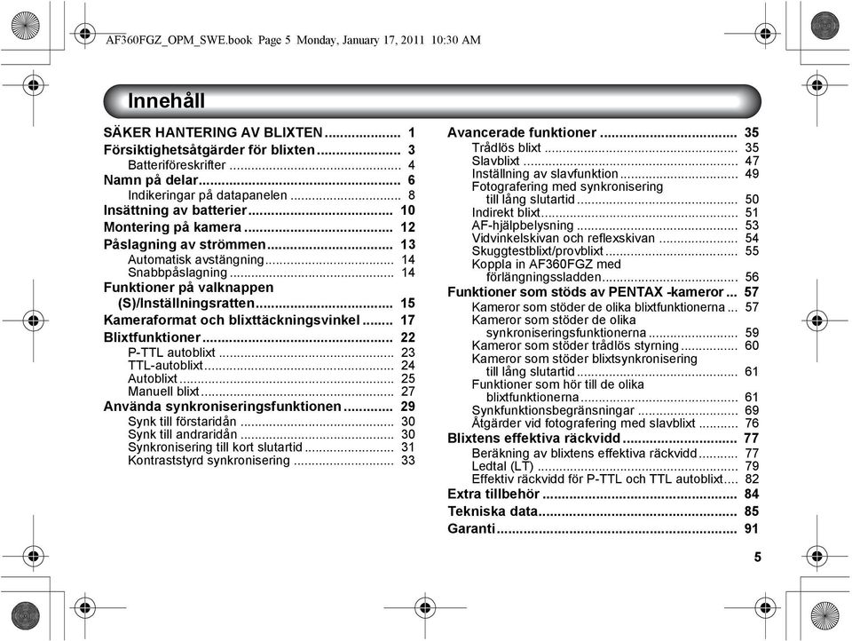 .. 14 Funktioner på valknappen (S)/Inställningsratten... 15 Kameraformat och blixttäckningsvinkel... 17 Blixtfunktioner... 22 P-TTL autoblixt... 23 TTL-autoblixt... 24 Autoblixt... 25 Manuell blixt.