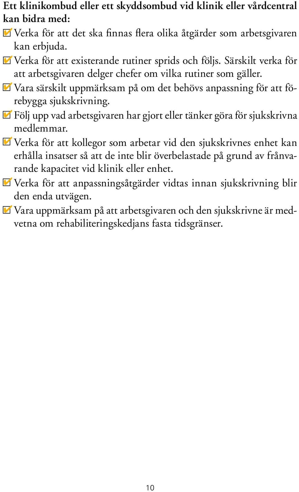 4 Vara särskilt uppmärksam på om det behövs anpassning för att förebygga sjukskrivning. 4 Följ upp vad arbetsgivaren har gjort eller tänker göra för sjukskrivna medlemmar.