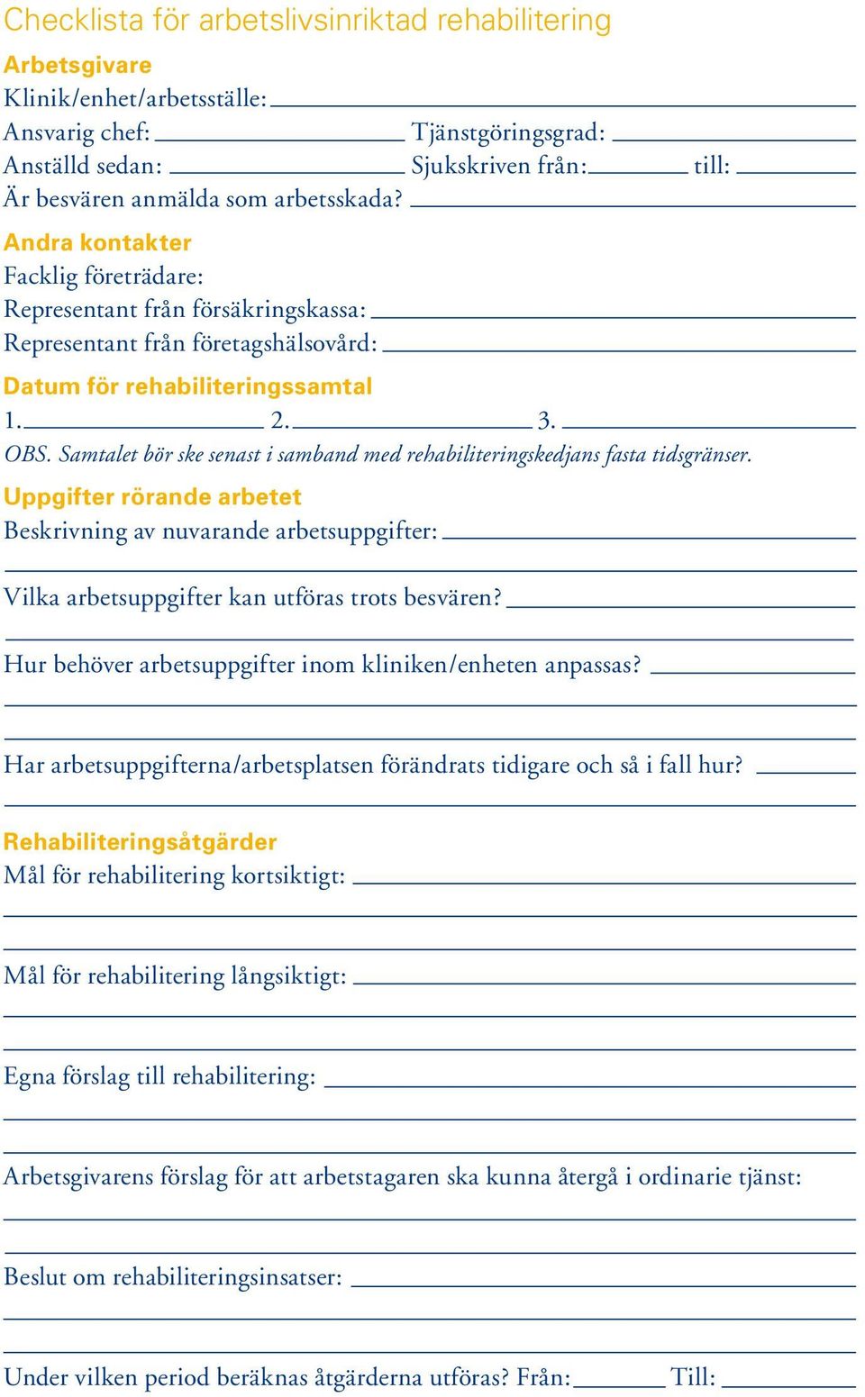 Samtalet bör ske senast i samband med rehabiliteringskedjans fasta tidsgränser. Uppgifter rörande arbetet Beskrivning av nuvarande arbetsuppgifter: Vilka arbetsuppgifter kan utföras trots besvären?