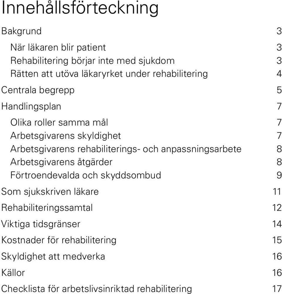 och anpassningsarbete 8 Arbetsgivarens åtgärder 8 Förtroendevalda och skyddsombud 9 Som sjukskriven läkare 11 Rehabiliteringssamtal 12