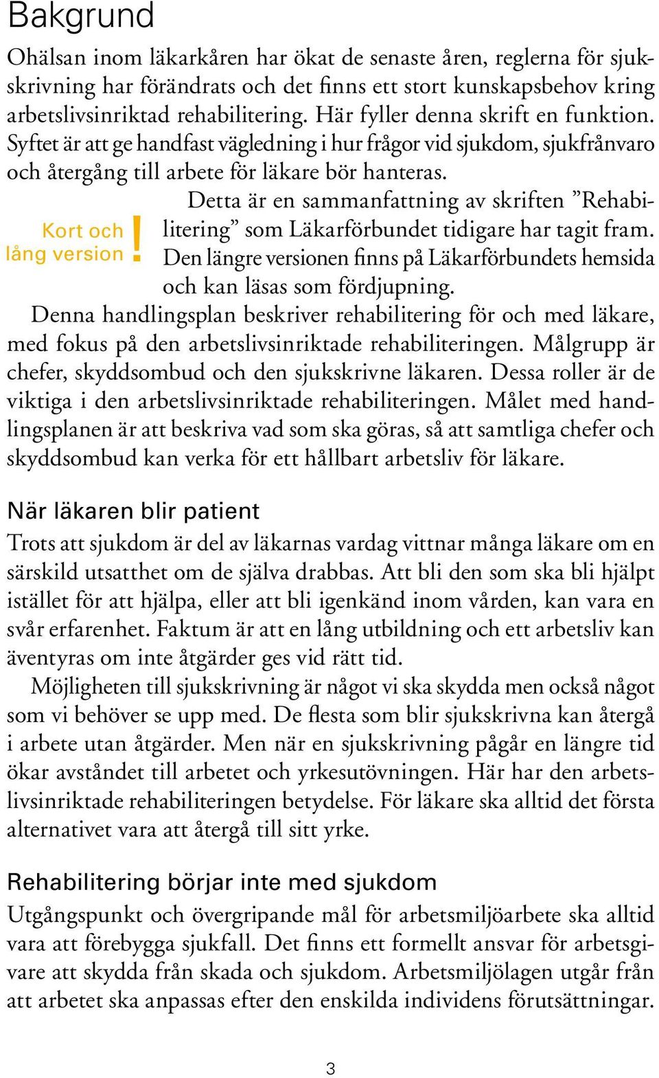 Detta är en sammanfattning av skriften Rehabilitering som Läkarförbundet tidigare har tagit fram. Den längre versionen finns på Läkarförbundets hemsida och kan läsas som fördjupning.