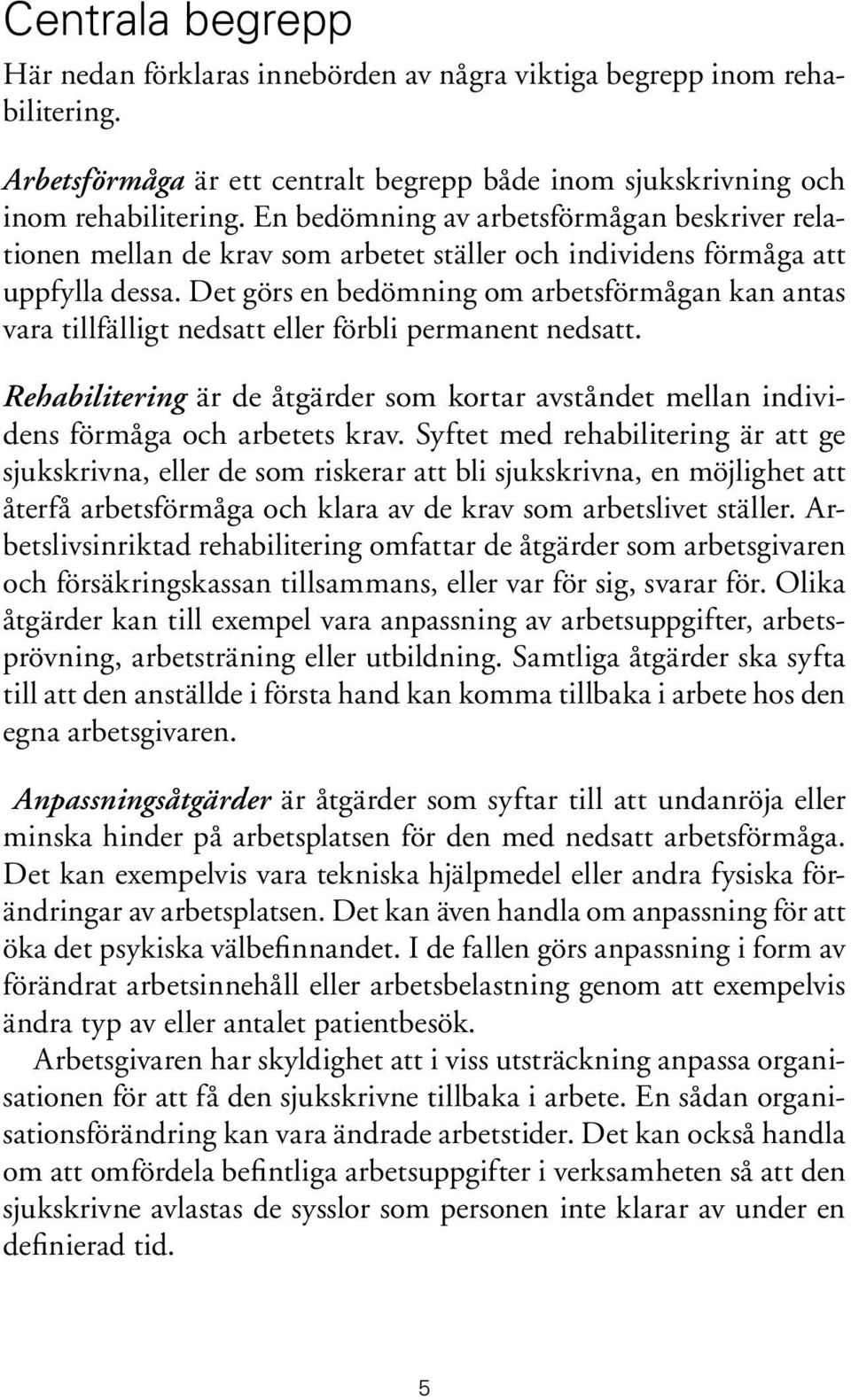 Det görs en bedömning om arbetsförmågan kan antas vara tillfälligt nedsatt eller förbli permanent nedsatt.