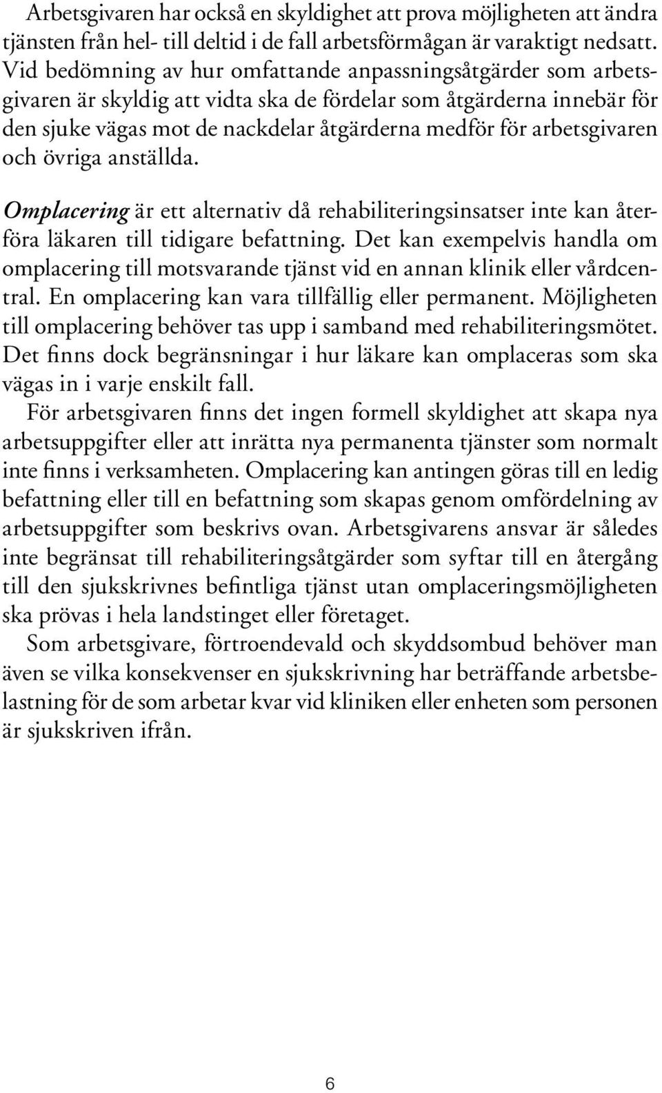 arbetsgivaren och övriga anställda. Omplacering är ett alternativ då rehabiliteringsinsatser inte kan återföra läkaren till tidigare befattning.