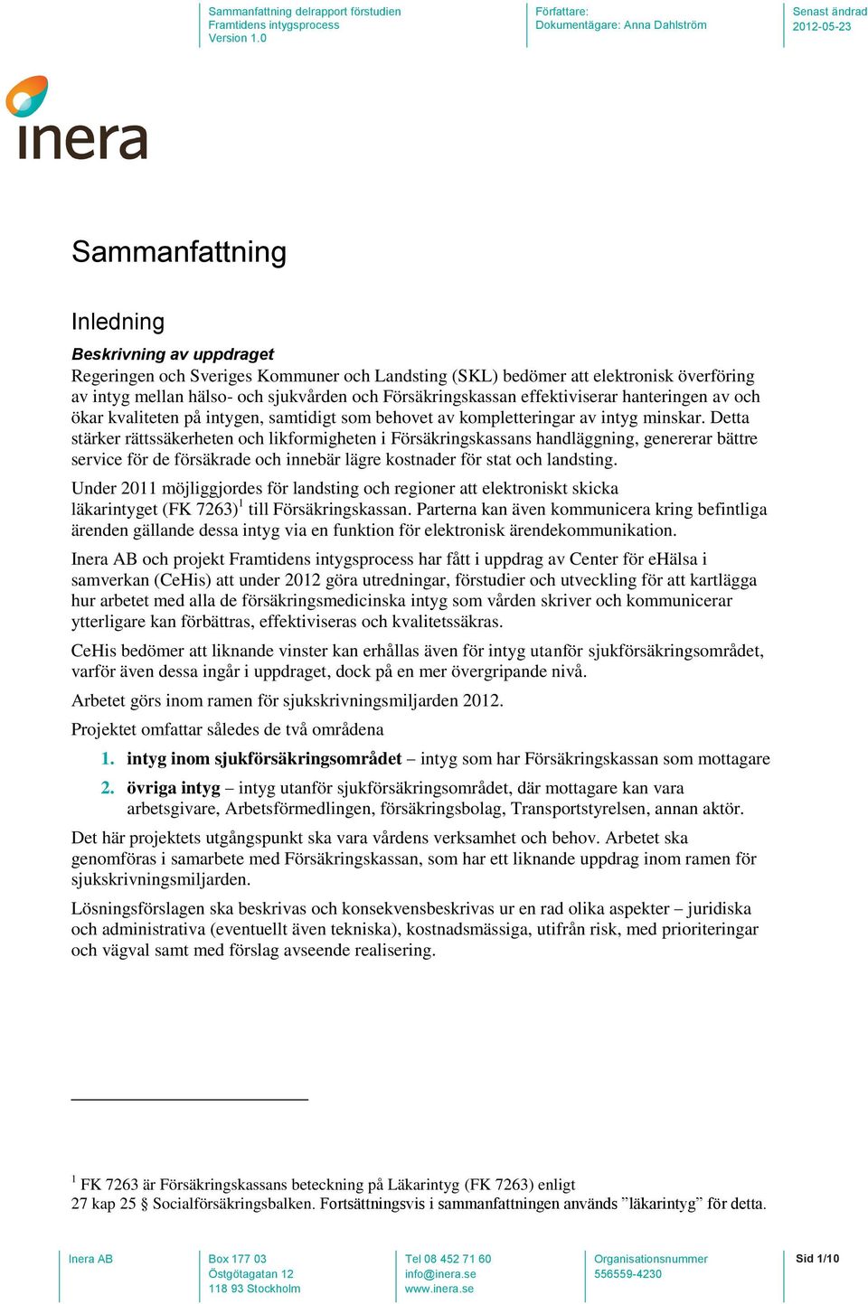 Detta stärker rättssäkerheten och likformigheten i Försäkringskassans handläggning, genererar bättre service för de försäkrade och innebär lägre kostnader för stat och landsting.