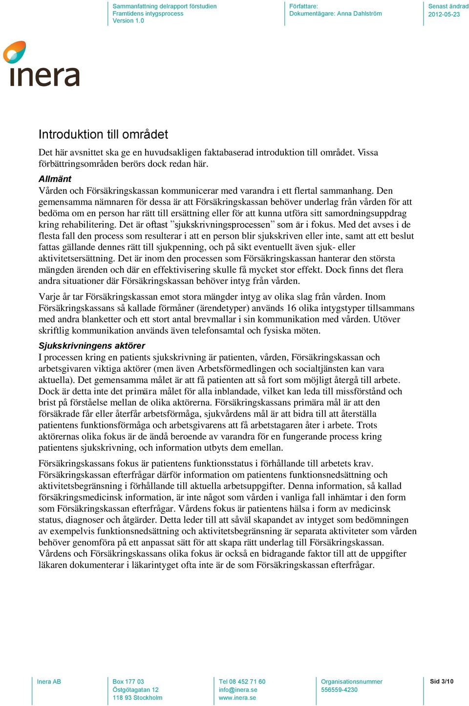 Den gemensamma nämnaren för dessa är att Försäkringskassan behöver underlag från vården för att bedöma om en person har rätt till ersättning eller för att kunna utföra sitt samordningsuppdrag kring