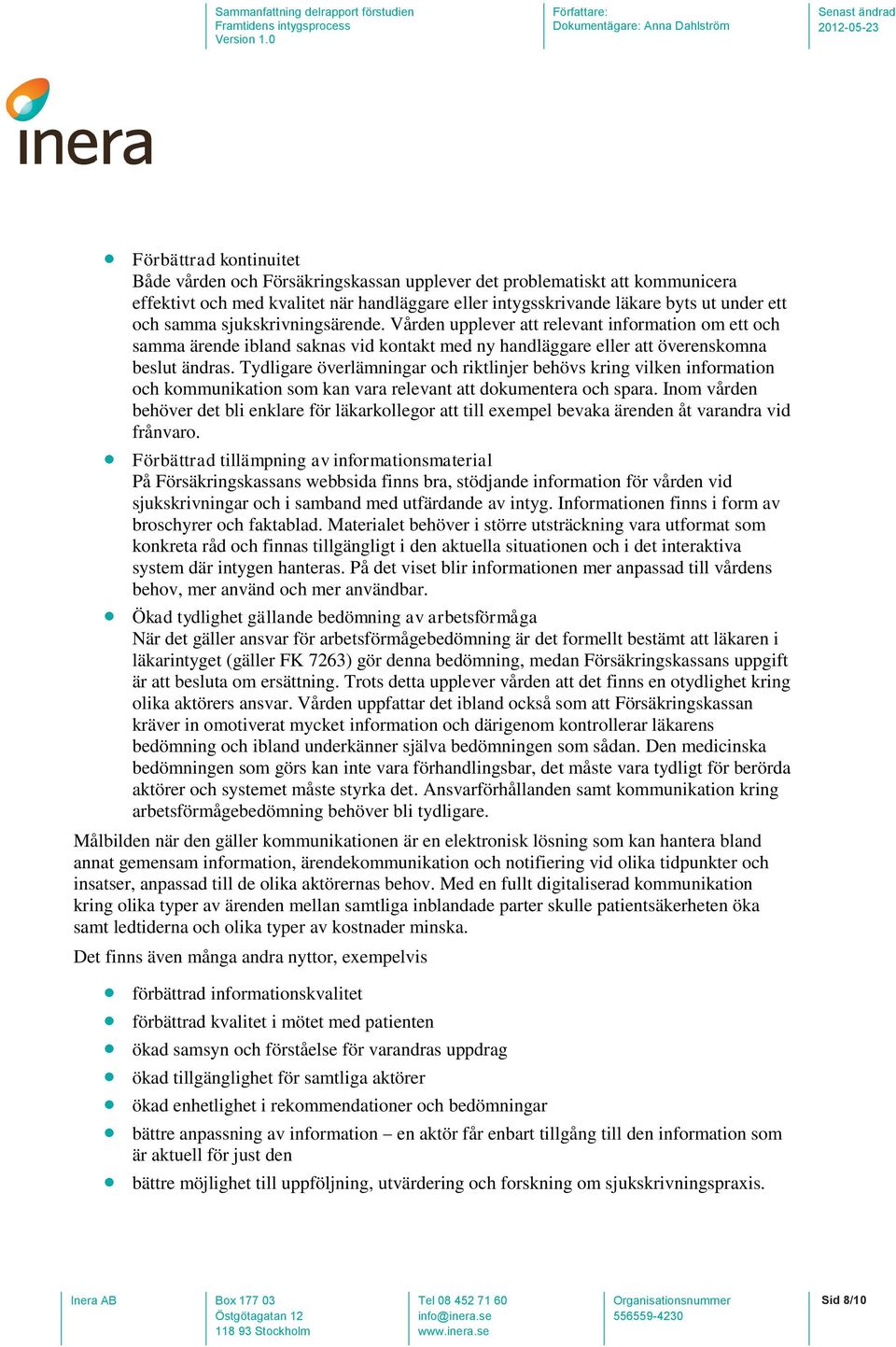 Tydligare överlämningar och riktlinjer behövs kring vilken information och kommunikation som kan vara relevant att dokumentera och spara.