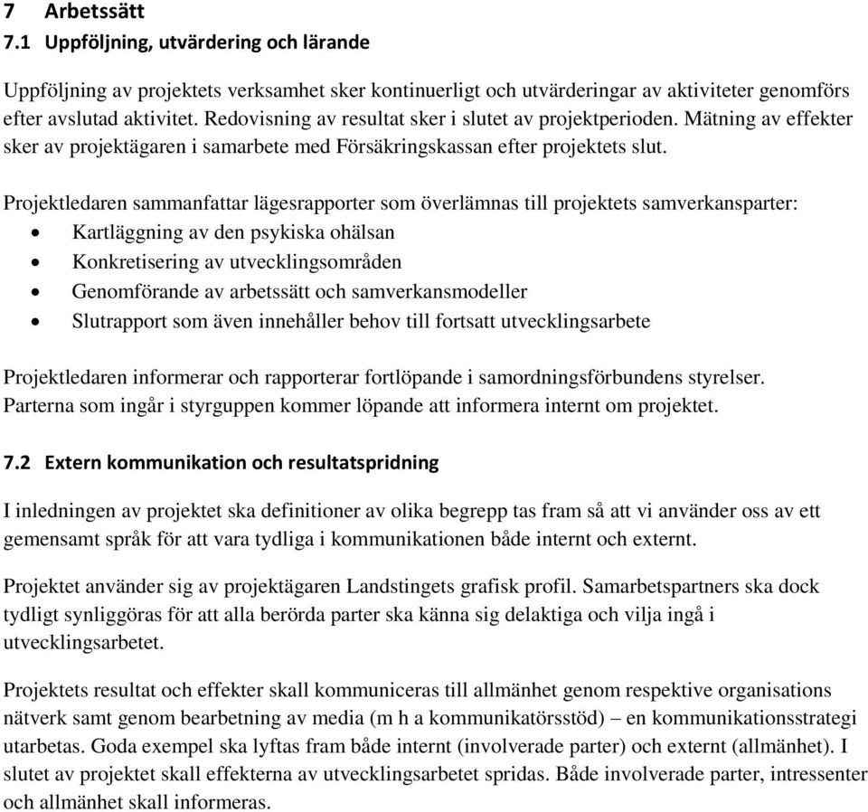 Projektledaren sammanfattar lägesrapporter som överlämnas till projektets samverkansparter: Kartläggning av den psykiska ohälsan Konkretisering av utvecklingsområden Genomförande av arbetssätt och