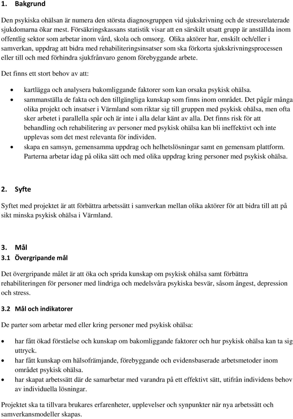 Olika aktörer har, enskilt och/eller i samverkan, uppdrag att bidra med rehabiliteringsinsatser som ska förkorta sjukskrivningsprocessen eller till och med förhindra sjukfrånvaro genom förebyggande