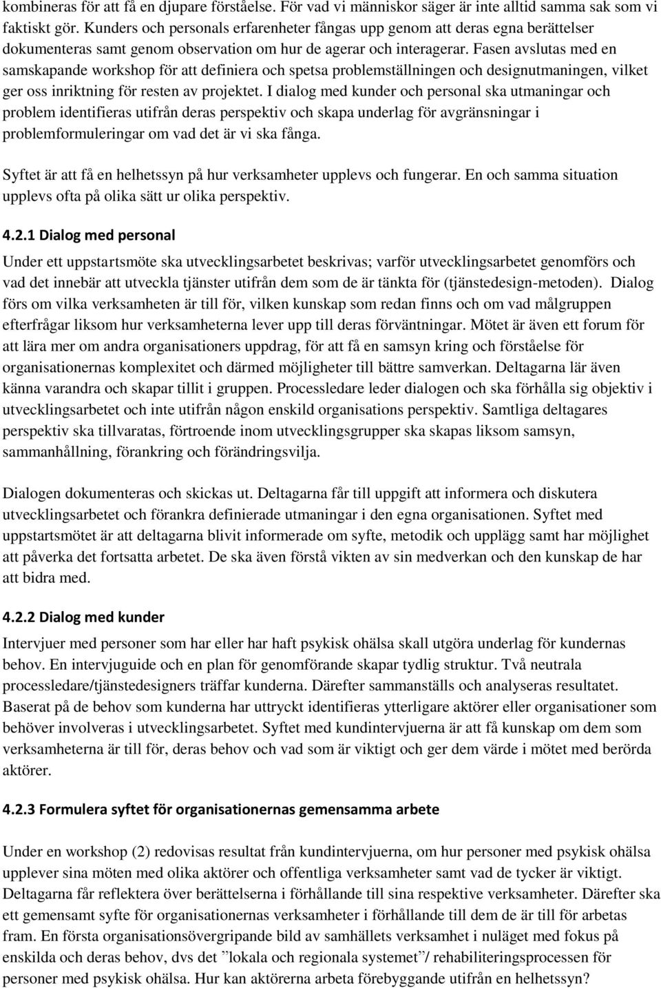 Fasen avslutas med en samskapande workshop för att definiera och spetsa problemställningen och designutmaningen, vilket ger oss inriktning för resten av projektet.