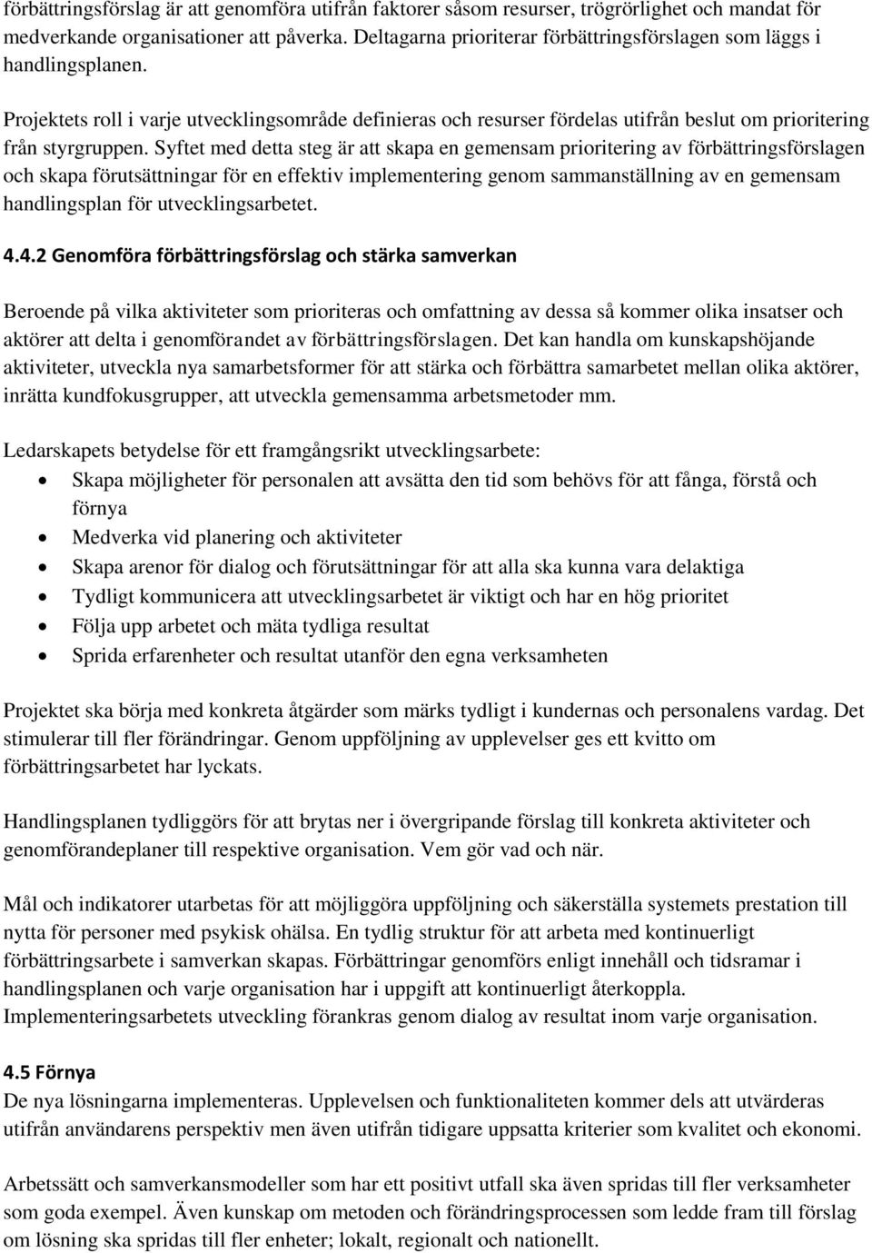 Syftet med detta steg är att skapa en gemensam prioritering av förbättringsförslagen och skapa förutsättningar för en effektiv implementering genom sammanställning av en gemensam handlingsplan för