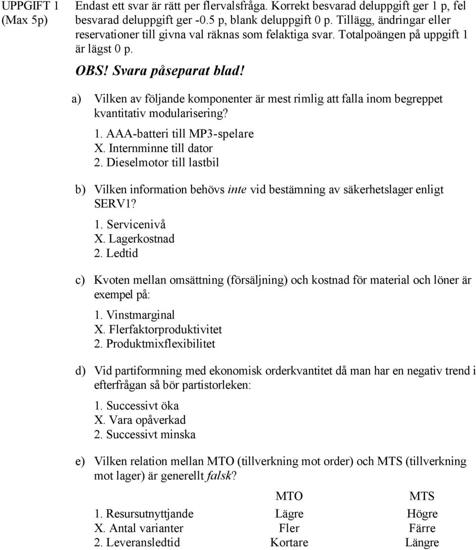 a) Vilken av följande komponenter är mest rimlig att falla inom begreppet kvantitativ modularisering? 1. AAA-batteri till MP3-spelare X. Internminne till dator 2.