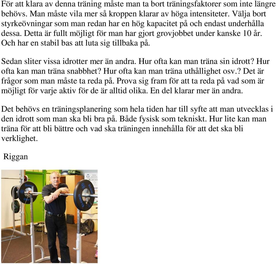 Och har en stabil bas att luta sig tillbaka på. Sedan sliter vissa idrotter mer än andra. Hur ofta kan man träna sin idrott? Hur ofta kan man träna snabbhet? Hur ofta kan man träna uthållighet osv.