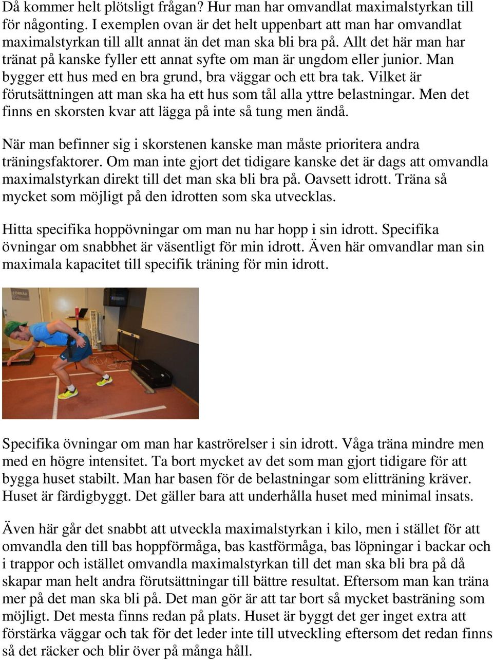 Allt det här man har tränat på kanske fyller ett annat syfte om man är ungdom eller junior. Man bygger ett hus med en bra grund, bra väggar och ett bra tak.