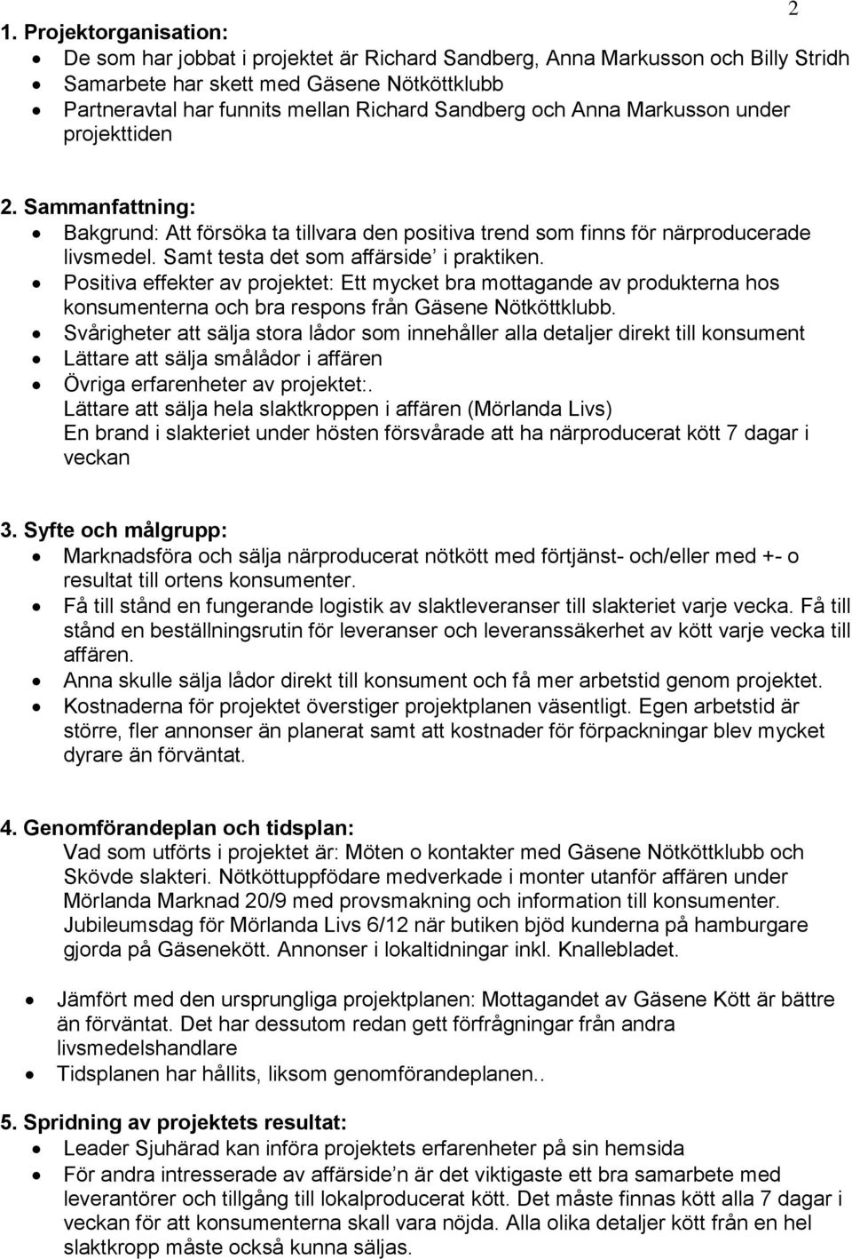 Positiva effekter av projektet: Ett mycket bra mottagande av produkterna hos konsumenterna och bra respons från Gäsene Nötköttklubb.