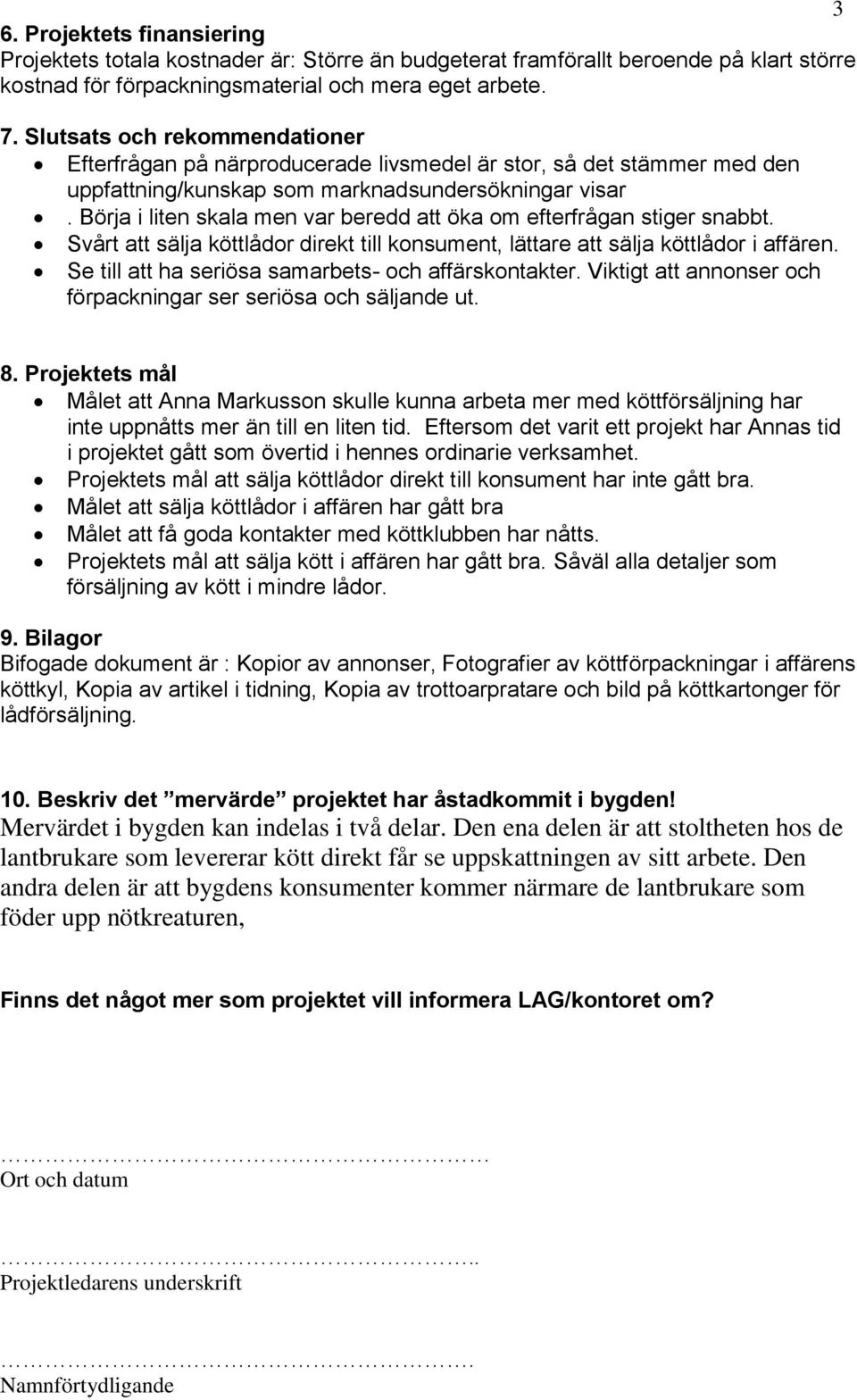 Börja i liten skala men var beredd att öka om efterfrågan stiger snabbt. Svårt att sälja köttlådor direkt till konsument, lättare att sälja köttlådor i affären.