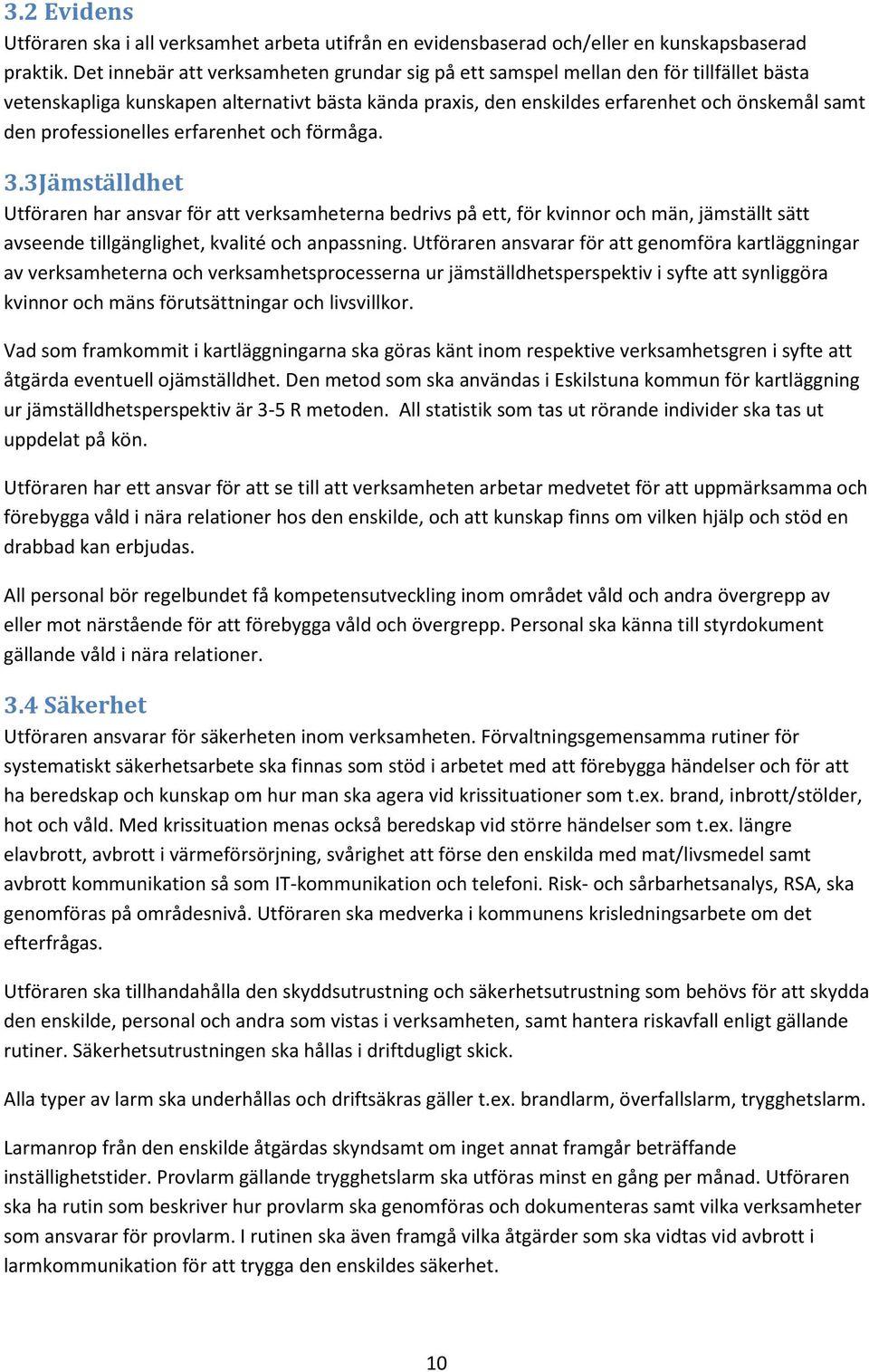 professionelles erfarenhet och förmåga. 3.3Jämställdhet Utföraren har ansvar för att verksamheterna bedrivs på ett, för kvinnor och män, jämställt sätt avseende tillgänglighet, kvalité och anpassning.