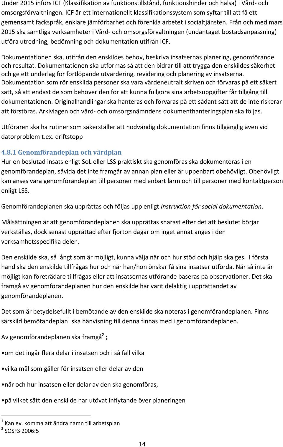 Från och med mars 2015 ska samtliga verksamheter i Vård- och omsorgsförvaltningen (undantaget bostadsanpassning) utföra utredning, bedömning och dokumentation utifrån ICF.