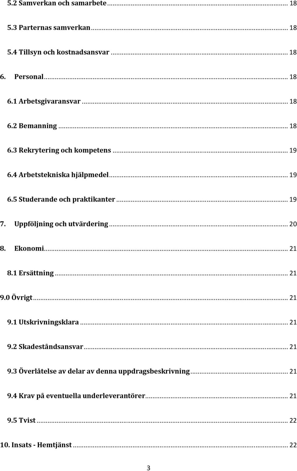 Uppföljning och utvärdering... 20 8. Ekonomi... 21 8.1 Ersättning... 21 9.0 Övrigt... 21 9.1 Utskrivningsklara... 21 9.2 Skadeståndsansvar... 21 9.3 Överlåtelse av delar av denna uppdragsbeskrivning.