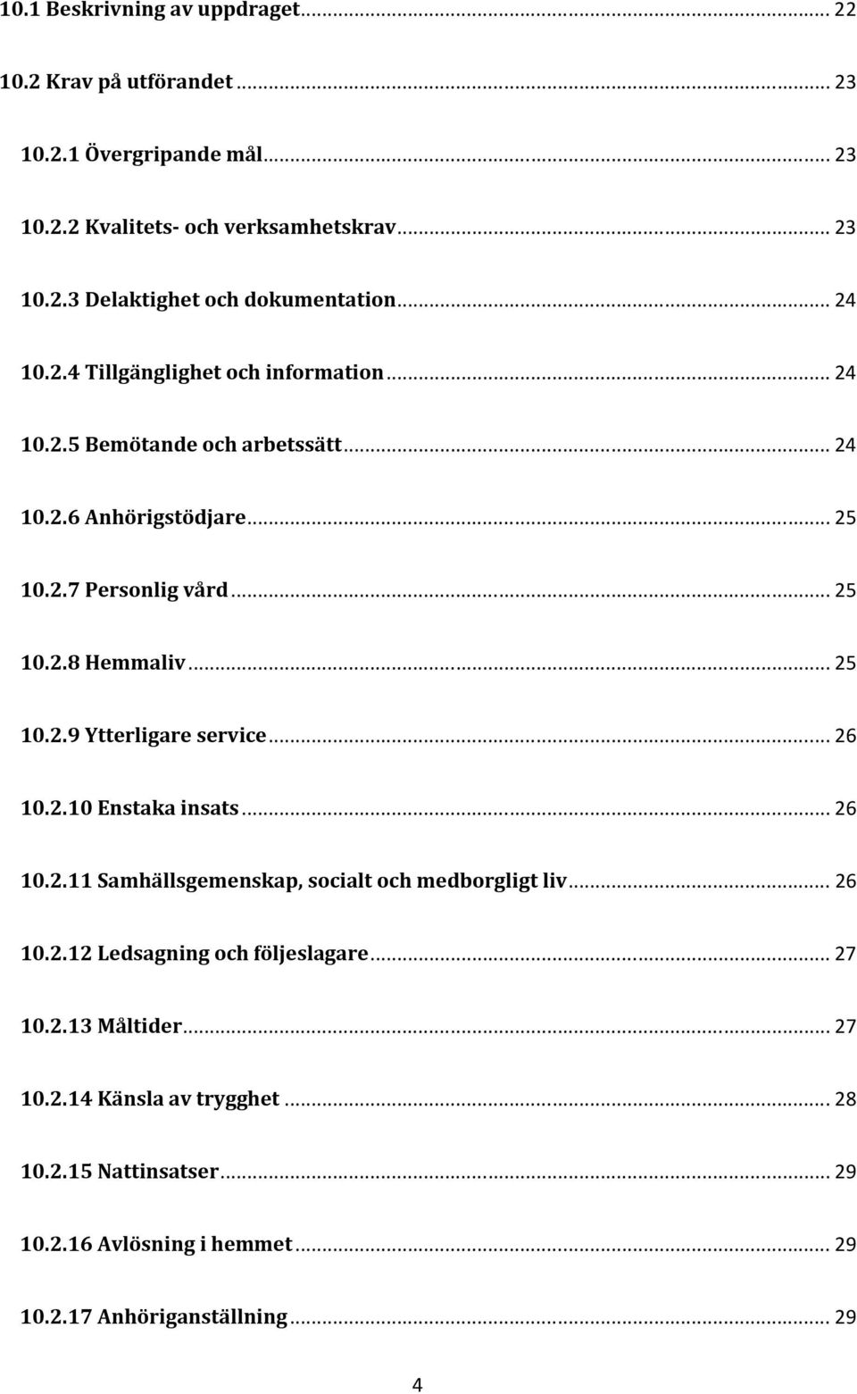 .. 25 10.2.9 Ytterligare service... 26 10.2.10 Enstaka insats... 26 10.2.11 Samhällsgemenskap, socialt och medborgligt liv... 26 10.2.12 Ledsagning och följeslagare.