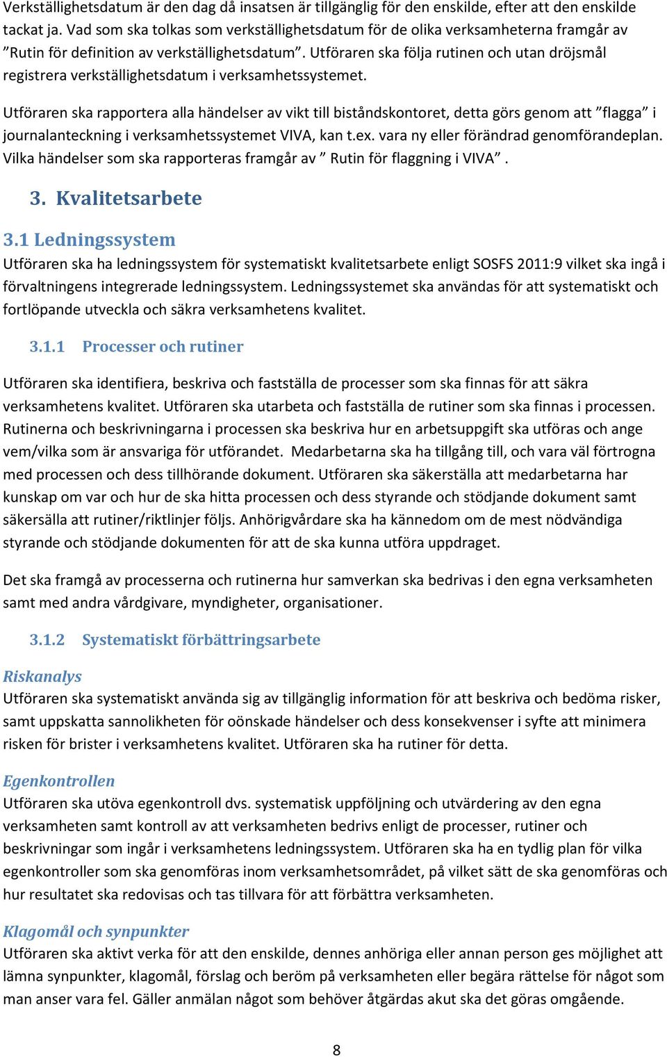 Utföraren ska följa rutinen och utan dröjsmål registrera verkställighetsdatum i verksamhetssystemet.