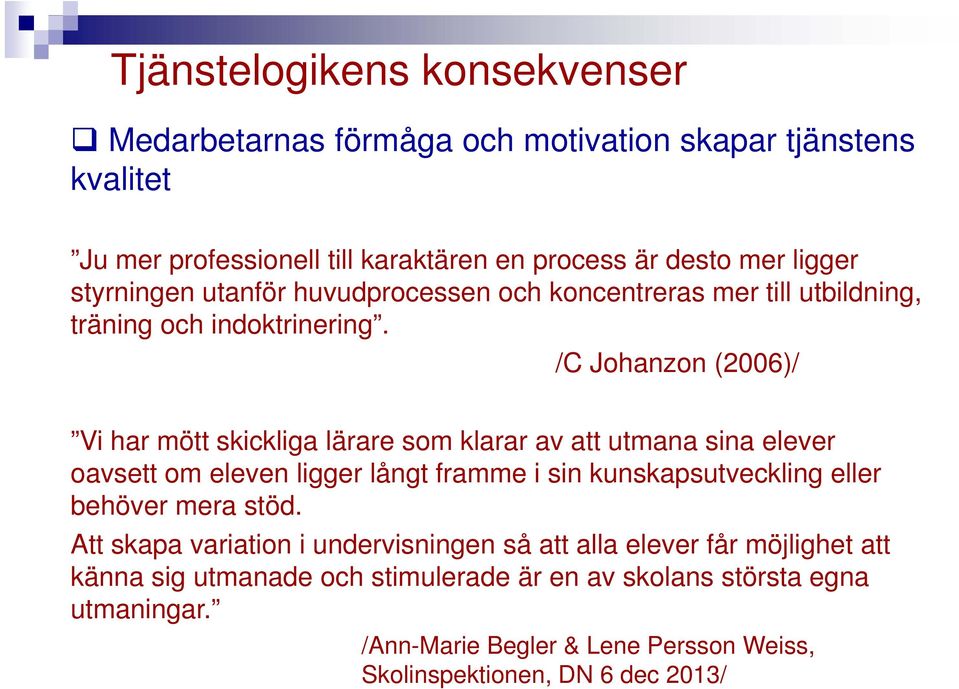 /C Johanzon (2006)/ Vi har mött skickliga lärare som klarar av att utmana sina elever oavsett om eleven ligger långt framme i sin kunskapsutveckling eller behöver