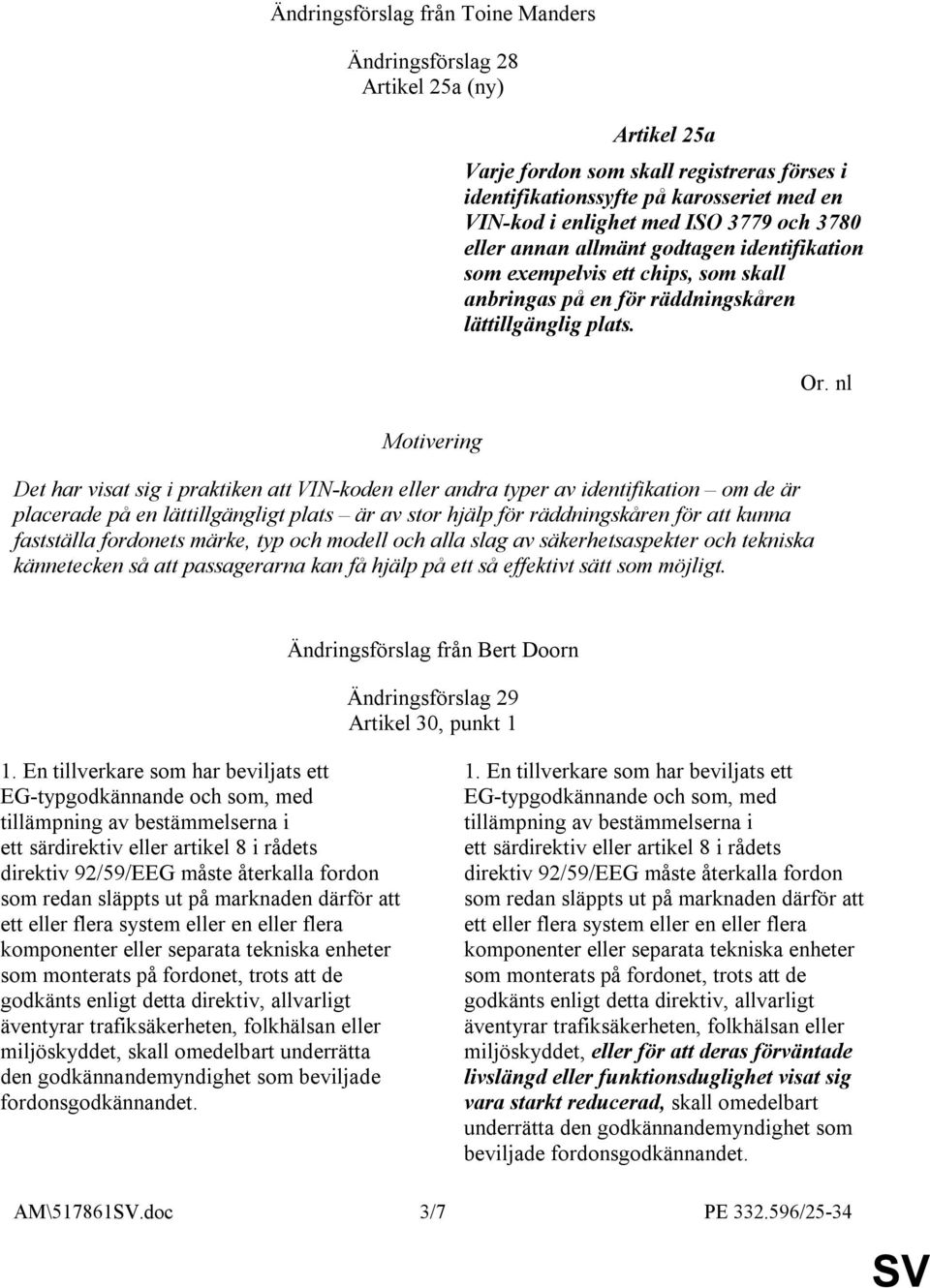 Det har visat sig i praktiken att VIN-koden eller andra typer av identifikation om de är placerade på en lättillgängligt plats är av stor hjälp för räddningskåren för att kunna fastställa fordonets