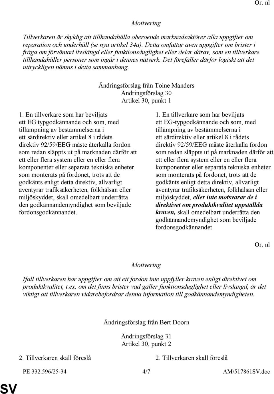 Det förefaller därför logiskt att det uttryckligen nämns i detta sammanhang. Ändringsförslag från Toine Manders Ändringsförslag 30 Artikel 30, punkt 1 1.