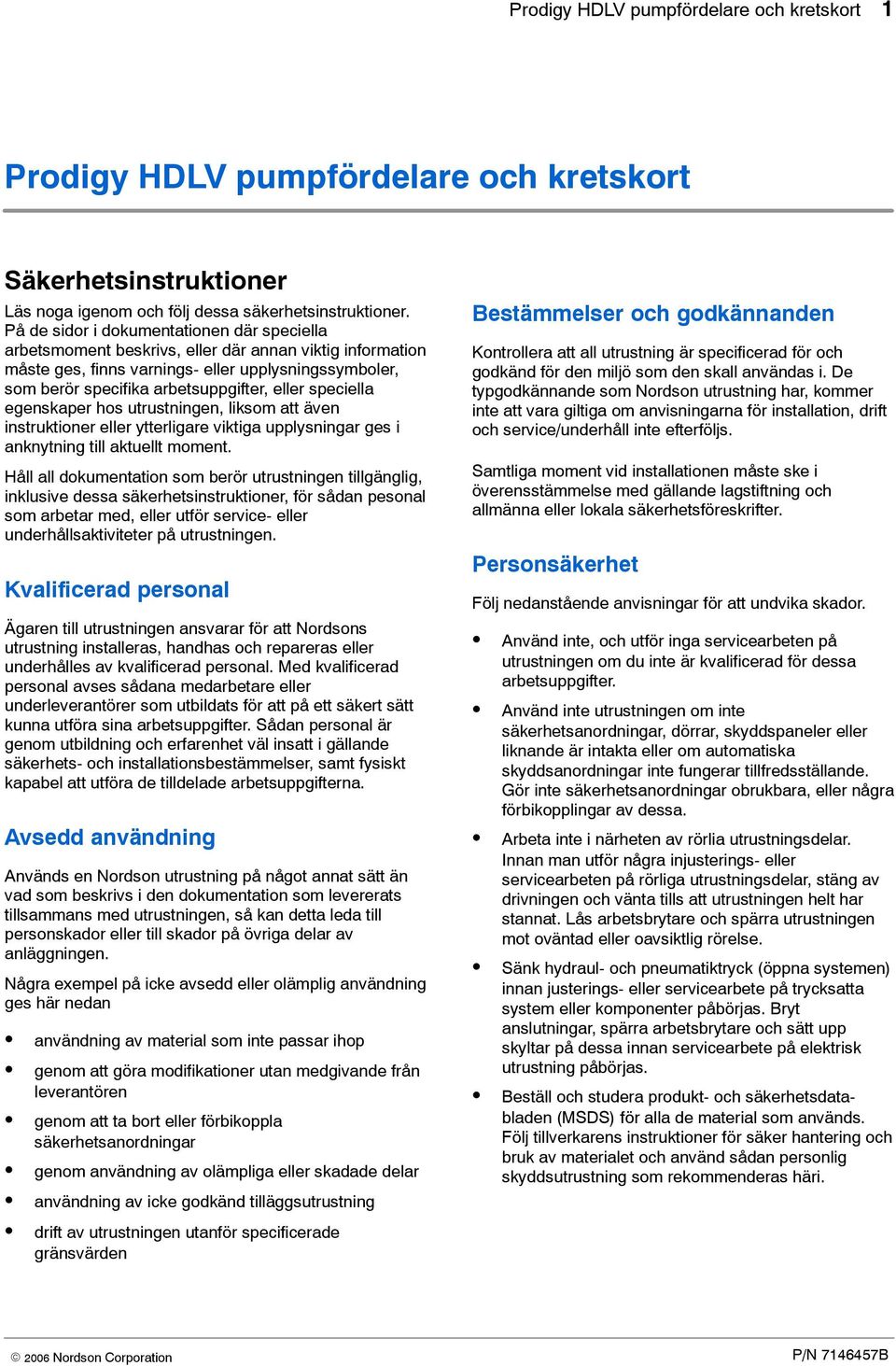 speciella egenskaper hos utrustningen, liksom att även instruktioner eller ytterligare viktiga upplysningar ges i anknytning till aktuellt moment.