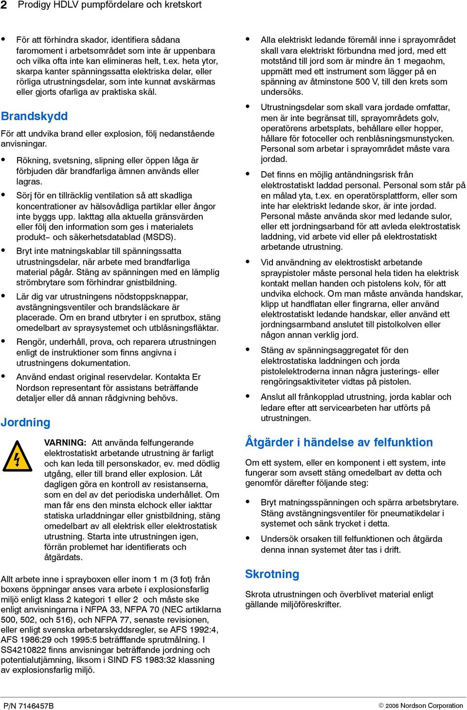 Brandskydd För att undvika brand eller explosion, följ nedanstående anvisningar. Rökning, svetsning, slipning eller öppen låga är förbjuden där brandfarliga ämnen används eller lagras.