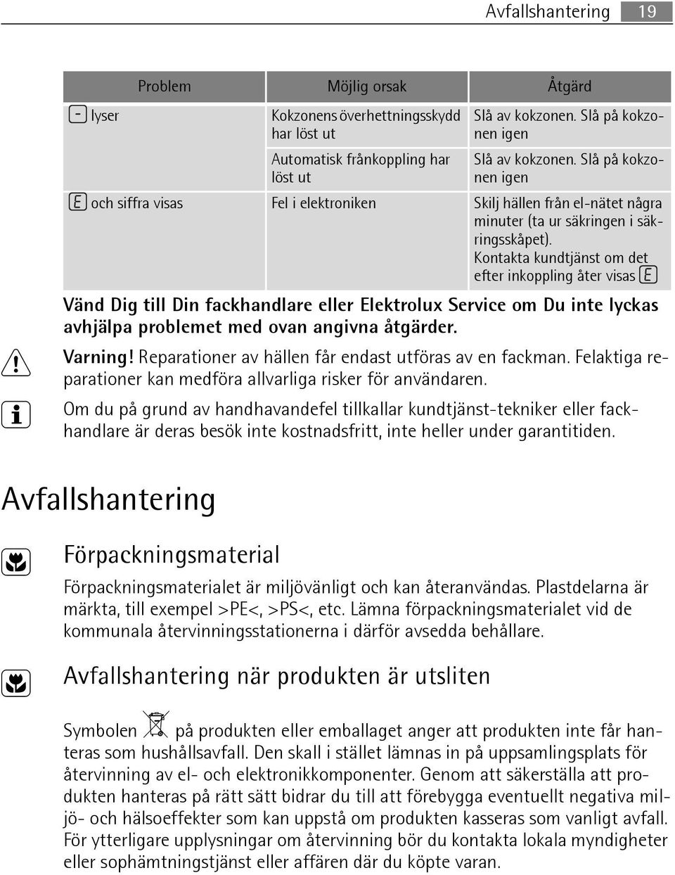 3 Om du på grund av handhavandefel tillkallar kundtjänst-tekniker eller fackhandlare är deras besök inte kostnadsfritt, inte heller under garantitiden.