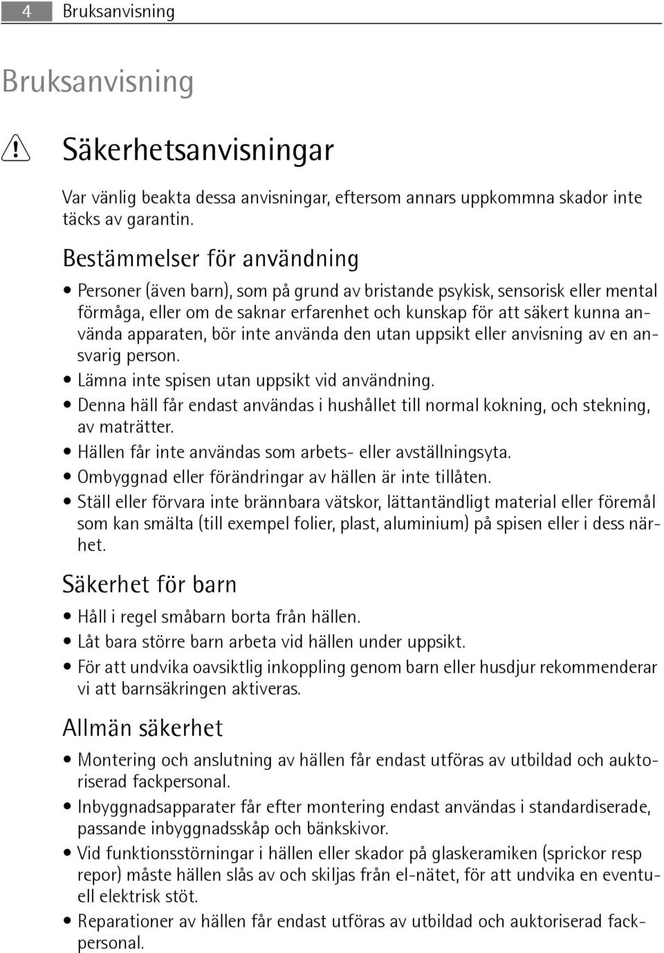 bör inte använda den utan uppsikt eller anvisning av en ansvarig person. Lämna inte spisen utan uppsikt vid användning.