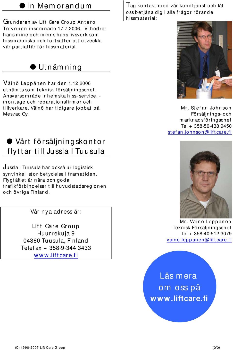 Tag kontakt med vår kundtjänst och låt oss betjäna dig i alla frågor rörande hissmaterial: Utnämning Väinö Leppänen har den 1.12.2006 utnämts som teknisk försäljningschef.