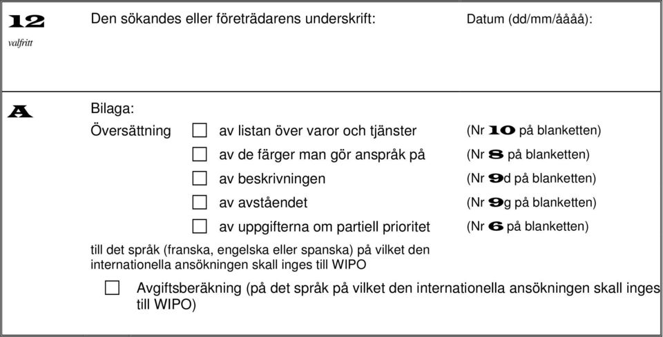 (franska, engelska eller spanska) på vilket den internationella ansökningen skall inges till WIPO (Nr 8 på blanketten) (Nr 9d på