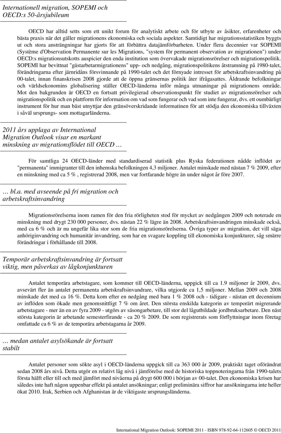 Under flera decennier var SOPEMI (Système d'observation Permanente sur les Migrations, "system för permanent observation av migrationen") under OECD:s migrationsutskotts auspicier den enda