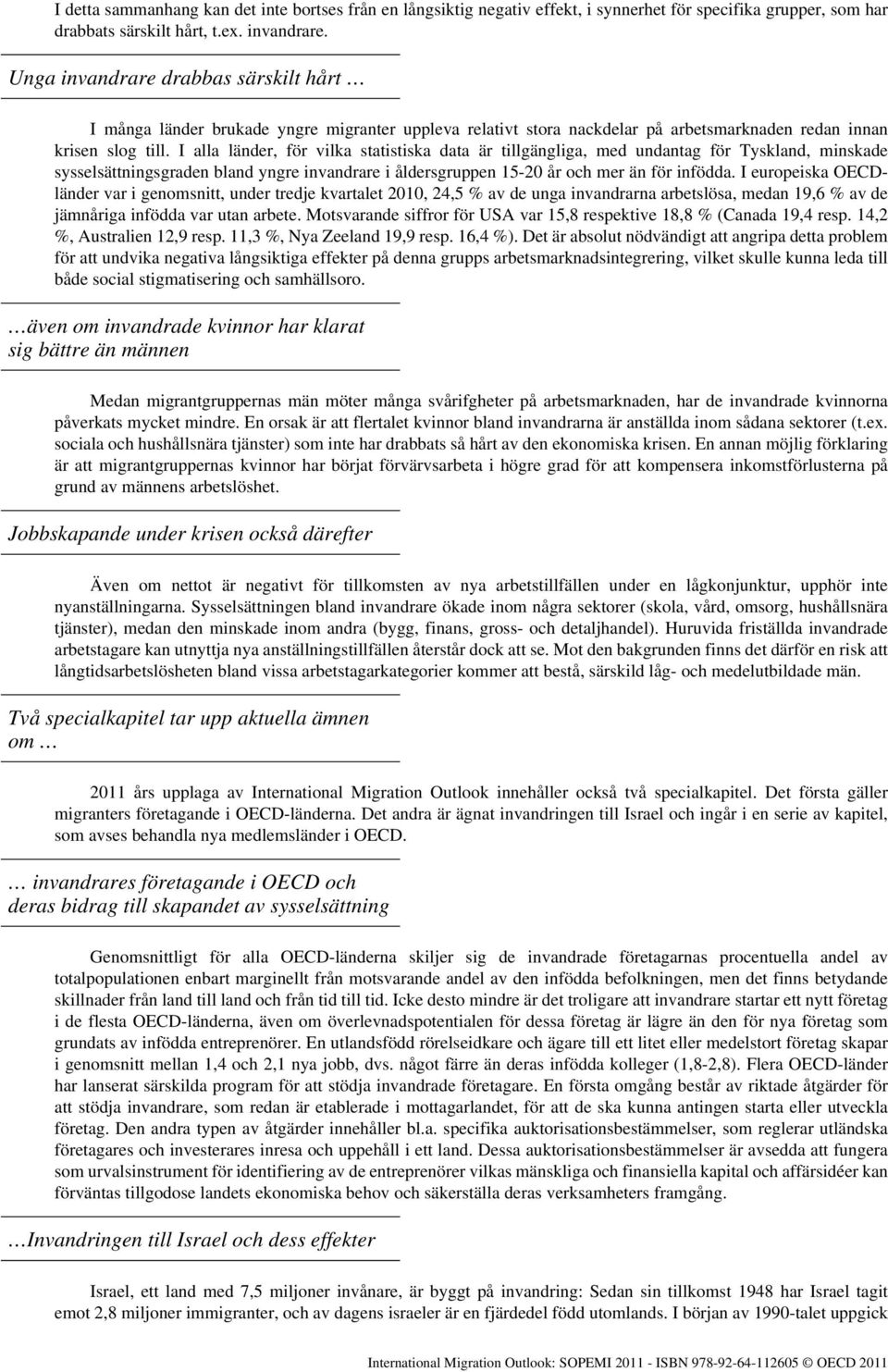 I alla länder, för vilka statistiska data är tillgängliga, med undantag för Tyskland, minskade sysselsättningsgraden bland yngre invandrare i åldersgruppen 15-20 år och mer än för infödda.