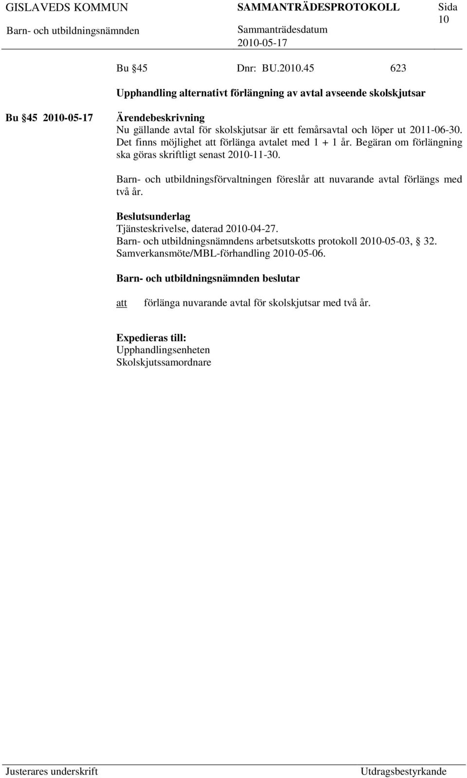 2011-06-30. Det finns möjlighet förlänga avtalet med 1 + 1 år. Begäran om förlängning ska göras skriftligt senast 2010-11-30.