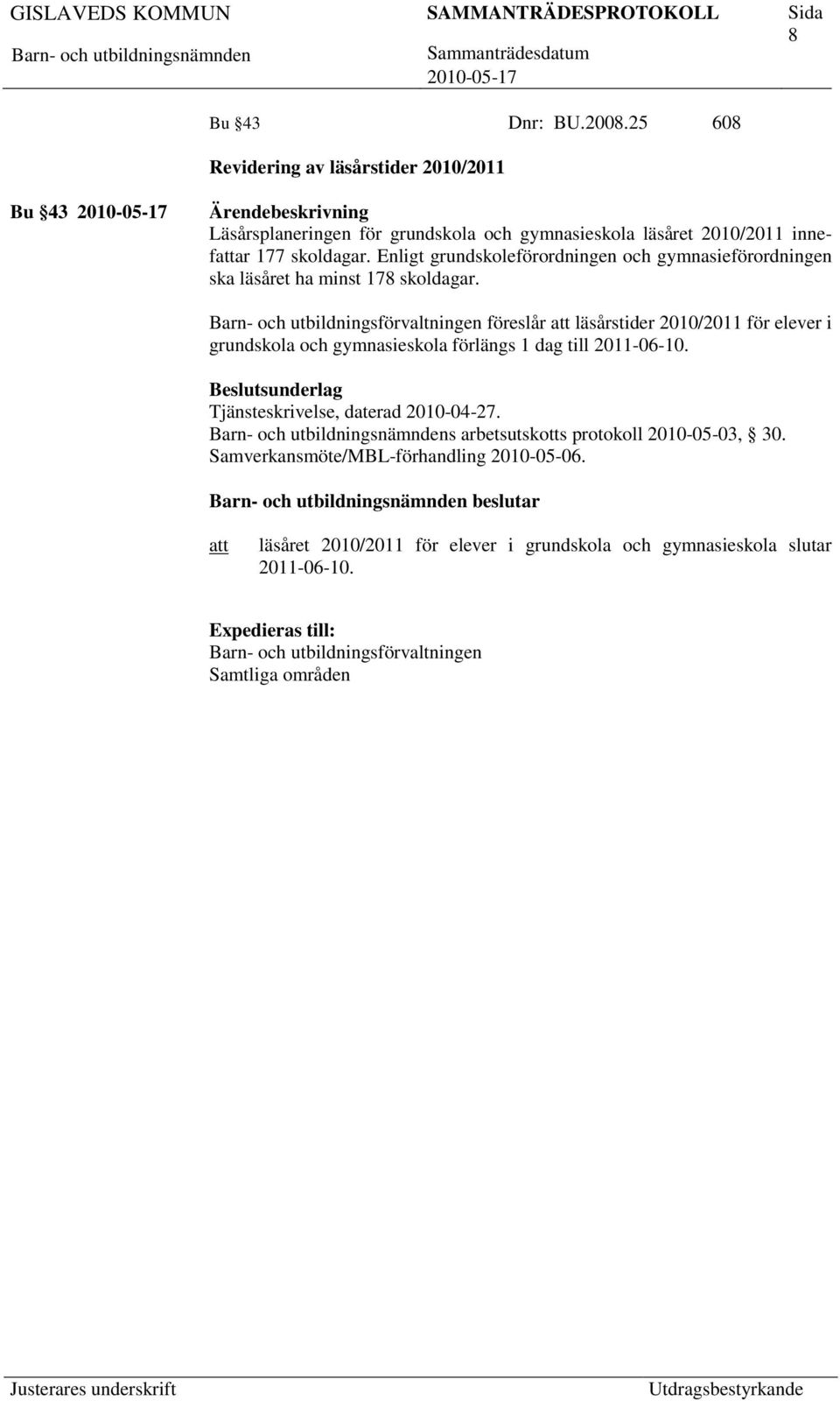 Barn- och utbildningsförvaltningen föreslår läsårstider 2010/2011 för elever i grundskola och gymnasieskola förlängs 1 dag till 2011-06-10.