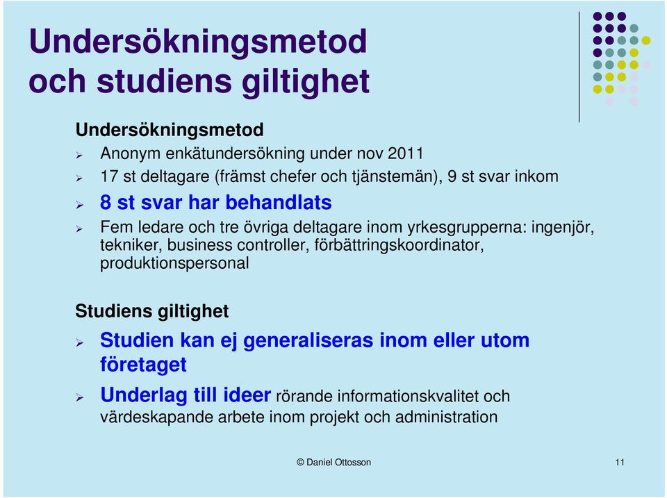 tekniker, business controller, förbättringskoordinator, produktionspersonal Studiens giltighet Studien kan ej generaliseras inom