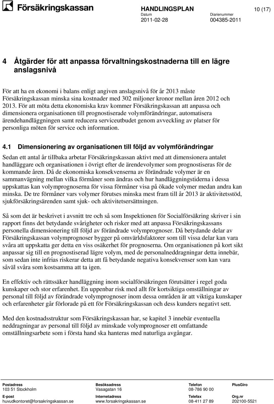 För att möta detta ekonomiska krav kommer Försäkringskassan att anpassa och dimensionera organisationen till prognostiserade volymförändringar, automatisera ärendehandläggningen samt reducera