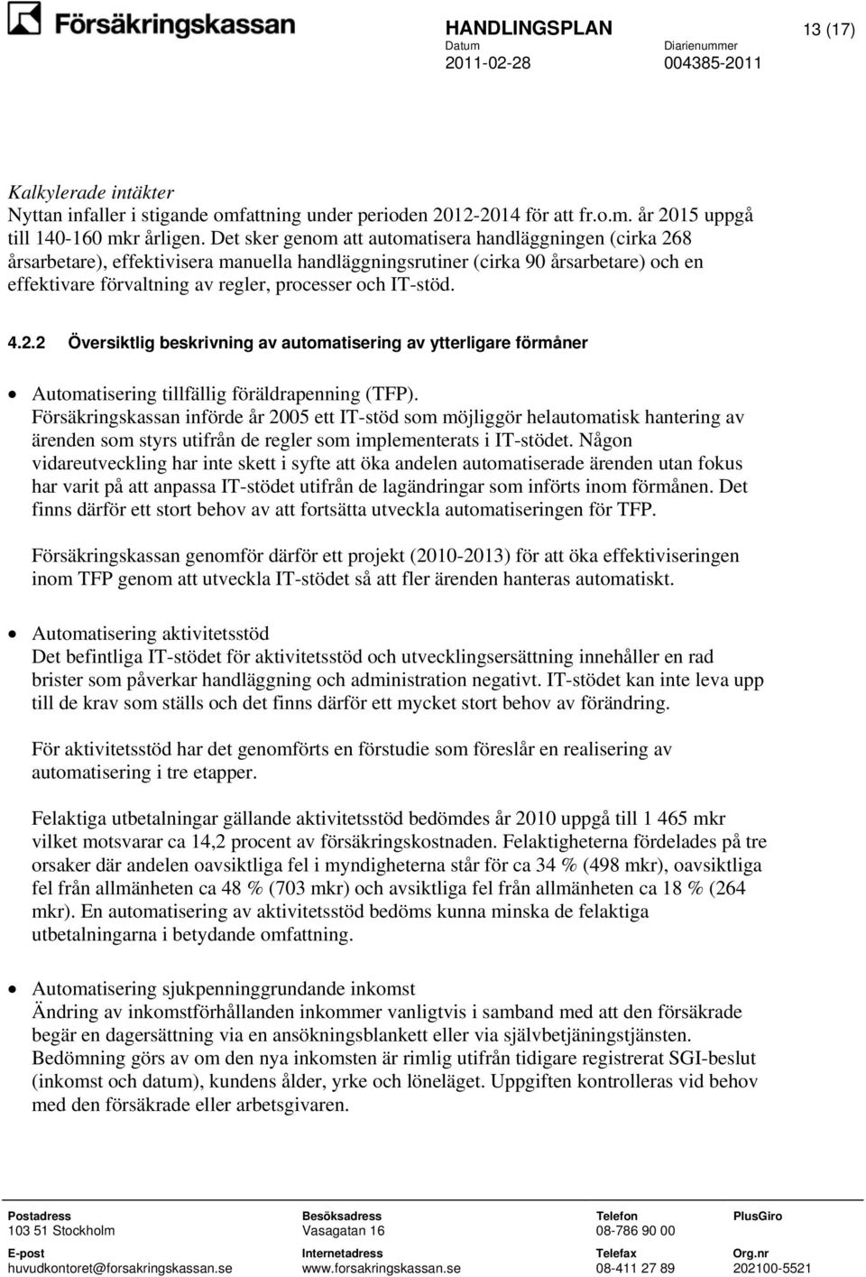 IT-stöd. 4.2.2 Översiktlig beskrivning av automatisering av ytterligare förmåner Automatisering tillfällig föräldrapenning (TFP).