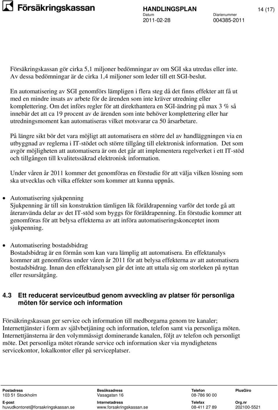 Om det införs regler för att direkthantera en SGI-ändring på max 3 % så innebär det att ca 19 procent av de ärenden som inte behöver komplettering eller har utredningsmoment kan automatiseras vilket