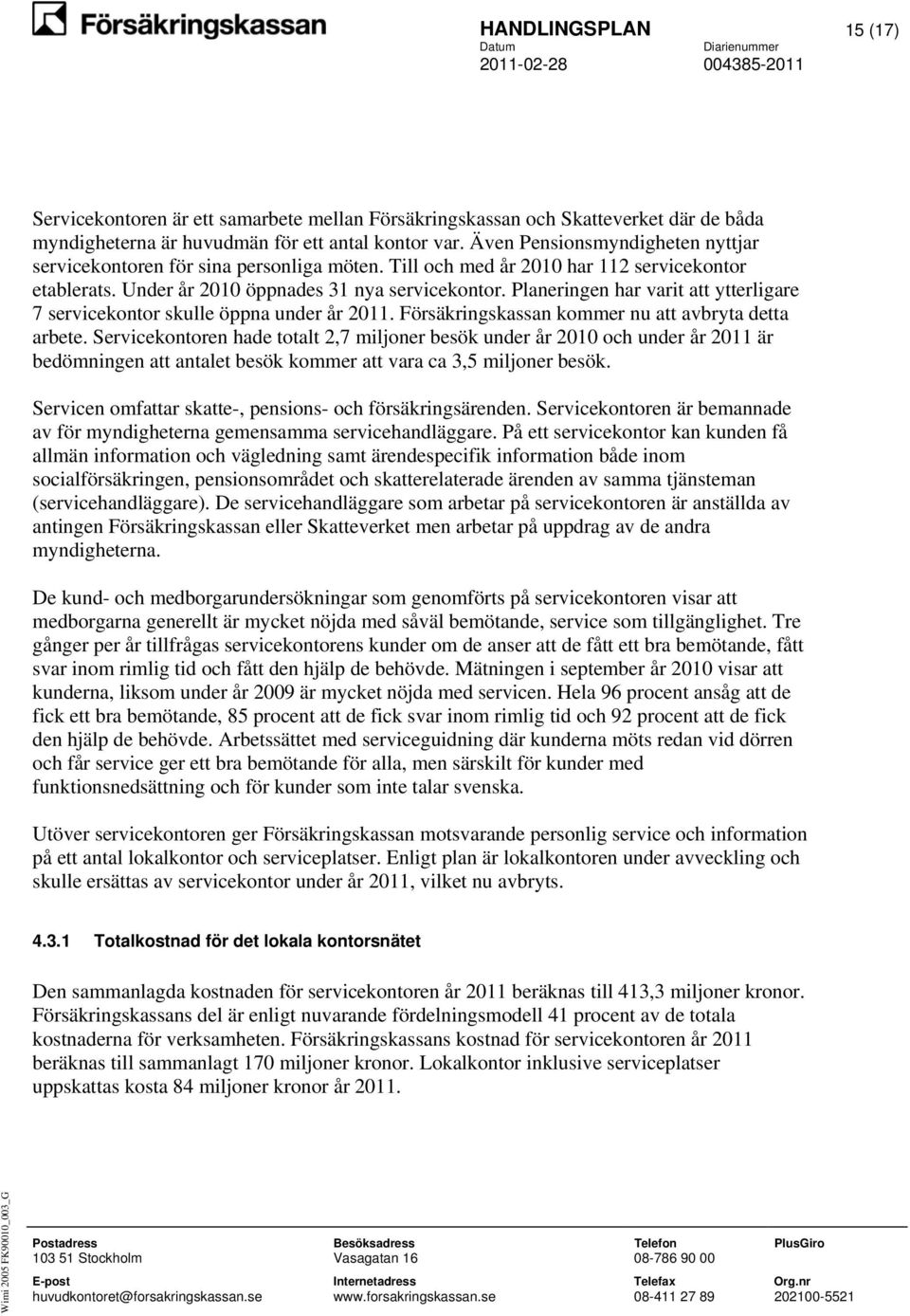 Planeringen har varit att ytterligare 7 servicekontor skulle öppna under år 2011. Försäkringskassan kommer nu att avbryta detta arbete.