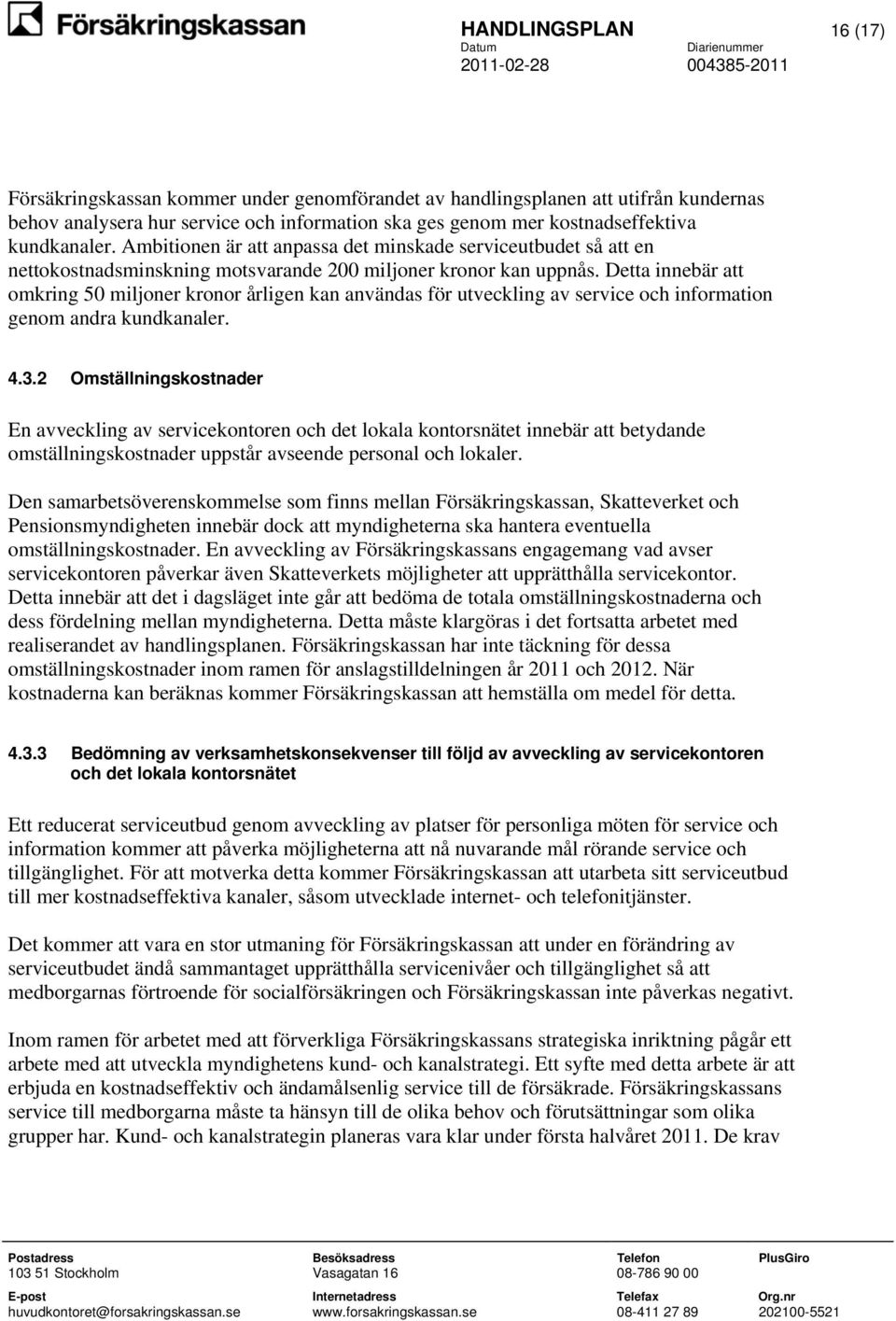 Detta innebär att omkring 50 miljoner kronor årligen kan användas för utveckling av service och information genom andra kundkanaler. 4.3.