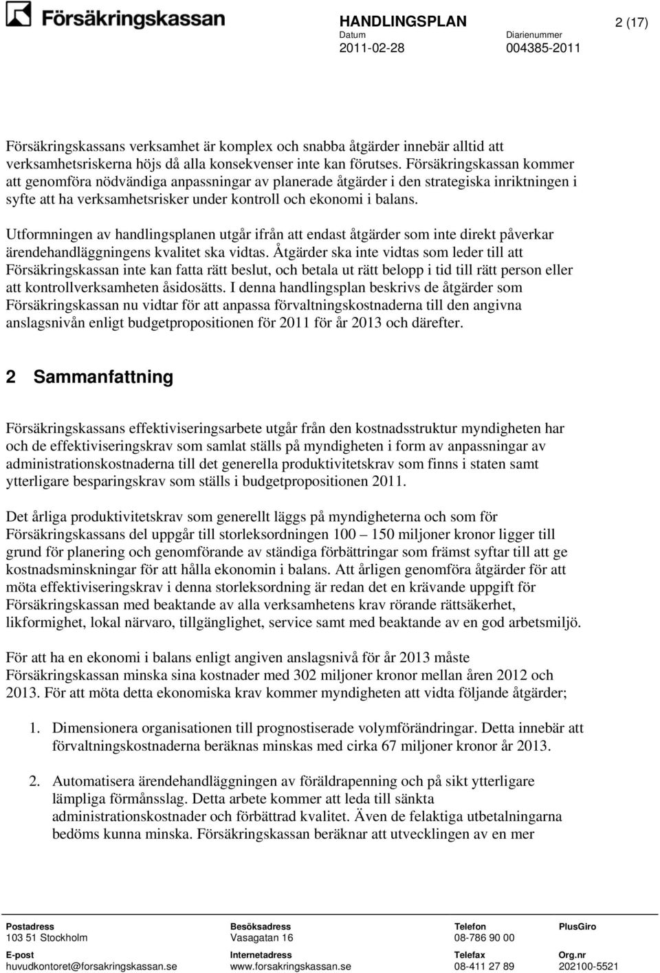 Utformningen av handlingsplanen utgår ifrån att endast åtgärder som inte direkt påverkar ärendehandläggningens kvalitet ska vidtas.