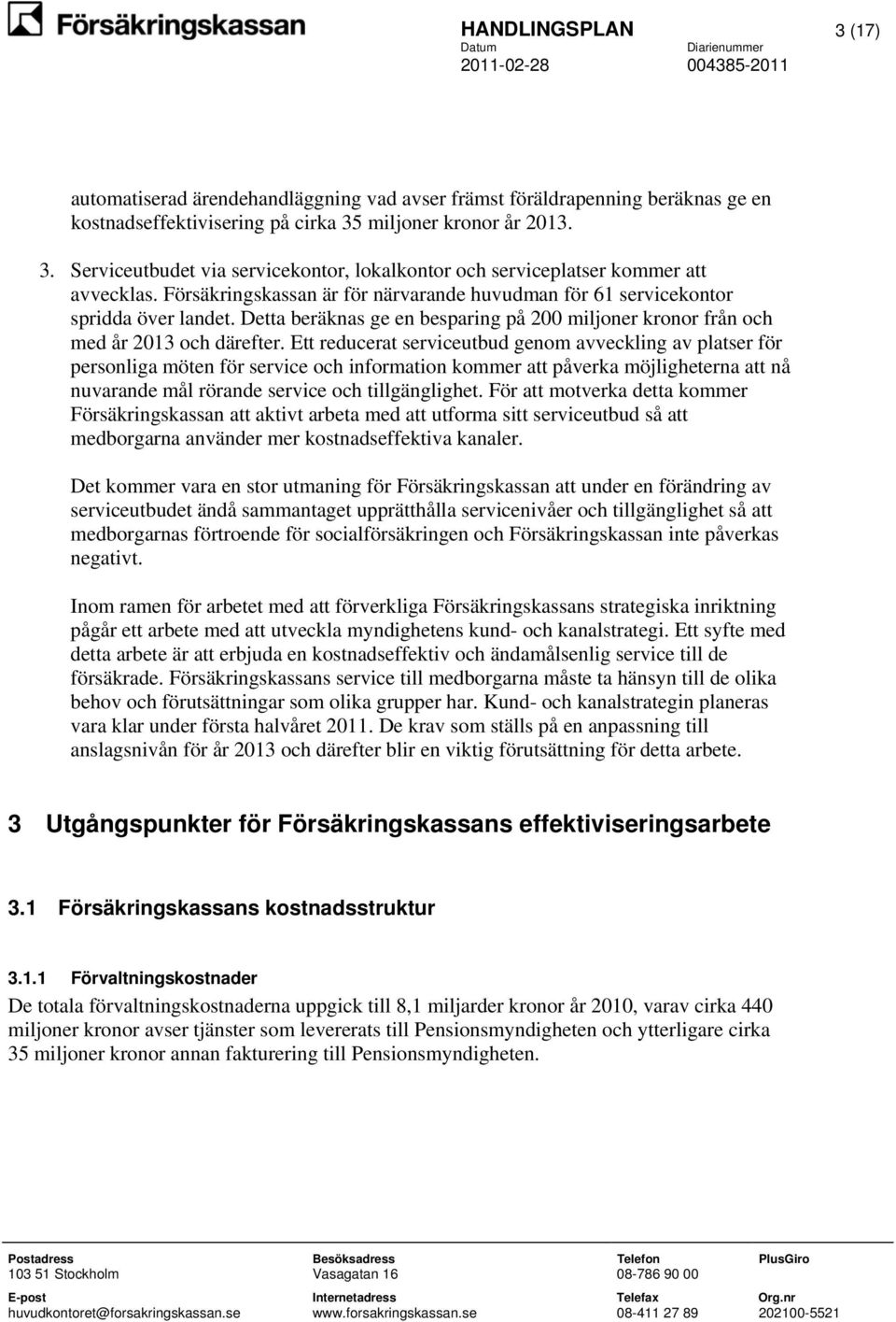Ett reducerat serviceutbud genom avveckling av platser för personliga möten för service och information kommer att påverka möjligheterna att nå nuvarande mål rörande service och tillgänglighet.