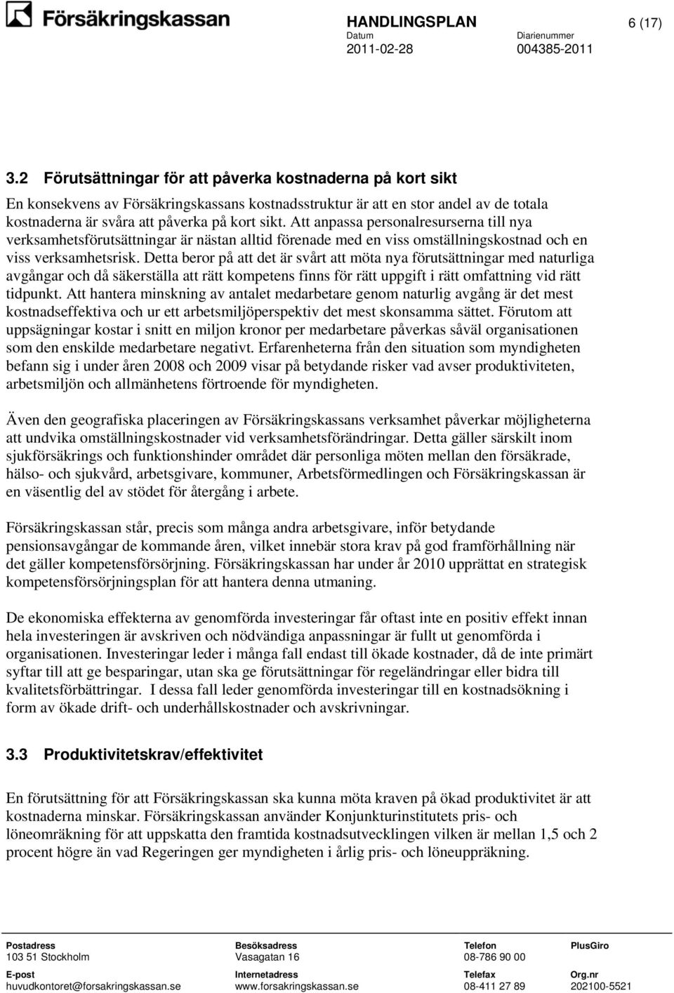Att anpassa personalresurserna till nya verksamhetsförutsättningar är nästan alltid förenade med en viss omställningskostnad och en viss verksamhetsrisk.