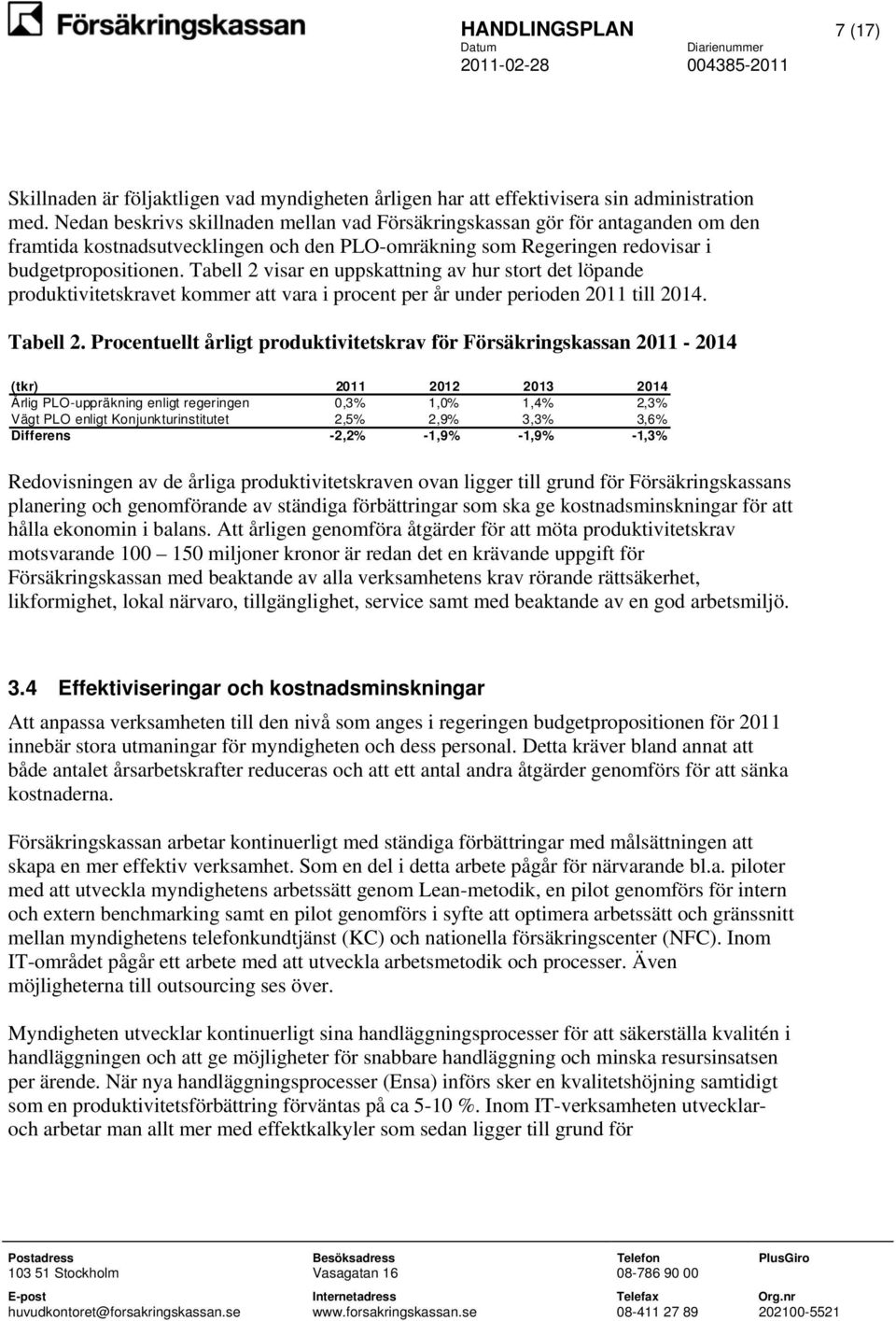 Tabell 2 visar en uppskattning av hur stort det löpande produktivitetskravet kommer att vara i procent per år under perioden 2011 till 2014. Tabell 2.